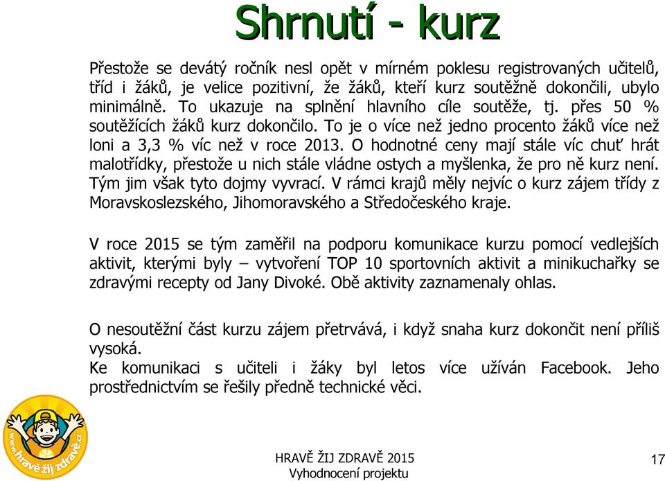 O hodnotné ceny mají stále víc chuť hrát malotřídky, přestože u nich stále vládne ostych a myšlenka, že pro ně kurz není. Tým jim však tyto dojmy vyvrací.