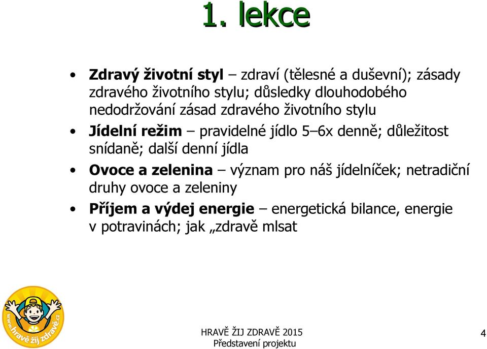 důležitost snídaně; další denní jídla Ovoce a zelenina význam pro náš jídelníček; netradiční druhy