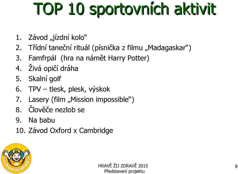 Famfrpál (hra na námět Harry Potter) 4. Živá opičí dráha 5. Skalní golf 6.