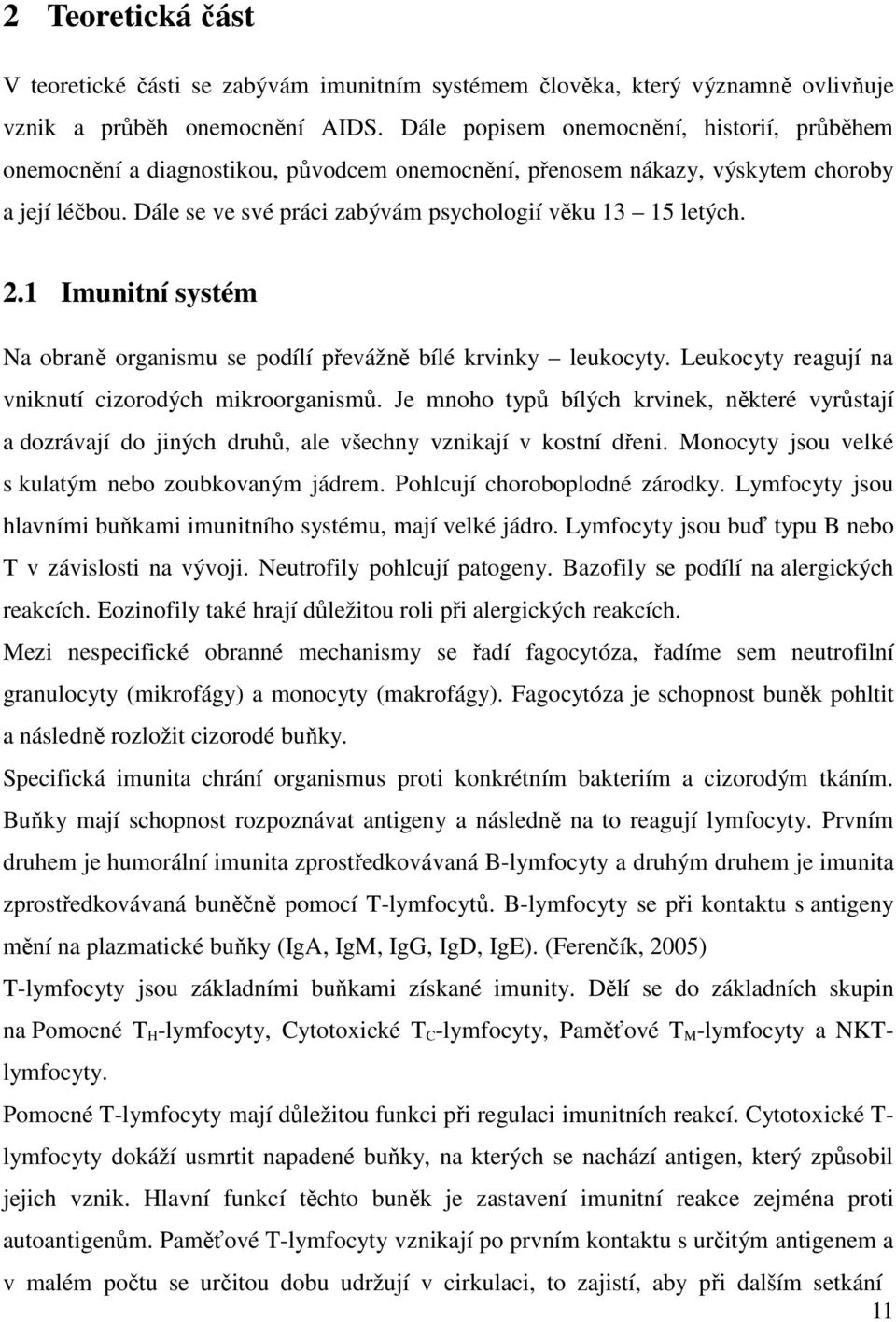 2.1 Imunitní systém Na obraně organismu se podílí převážně bílé krvinky leukocyty. Leukocyty reagují na vniknutí cizorodých mikroorganismů.