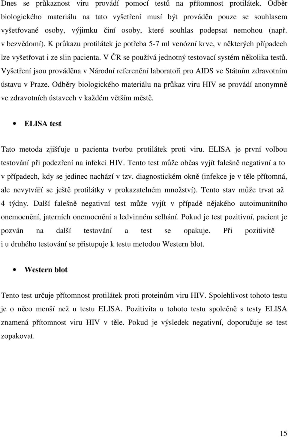 K průkazu protilátek je potřeba 5-7 ml venózní krve, v některých případech lze vyšetřovat i ze slin pacienta. V ČR se používá jednotný testovací systém několika testů.