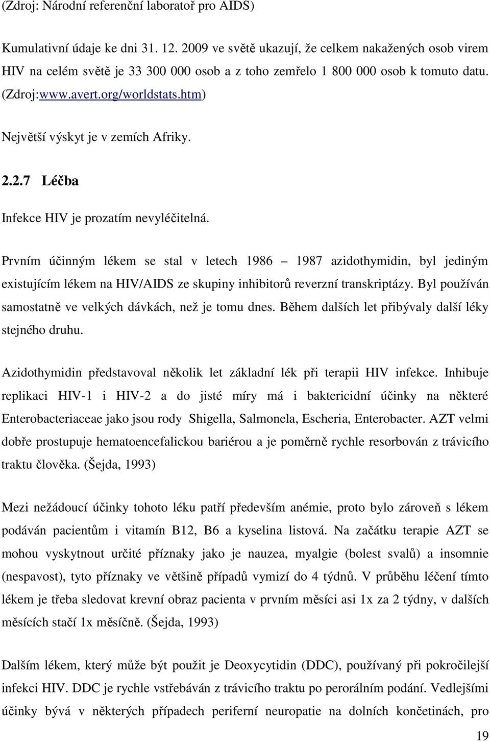 htm) Největší výskyt je v zemích Afriky. 2.2.7 Léčba Infekce HIV je prozatím nevyléčitelná.