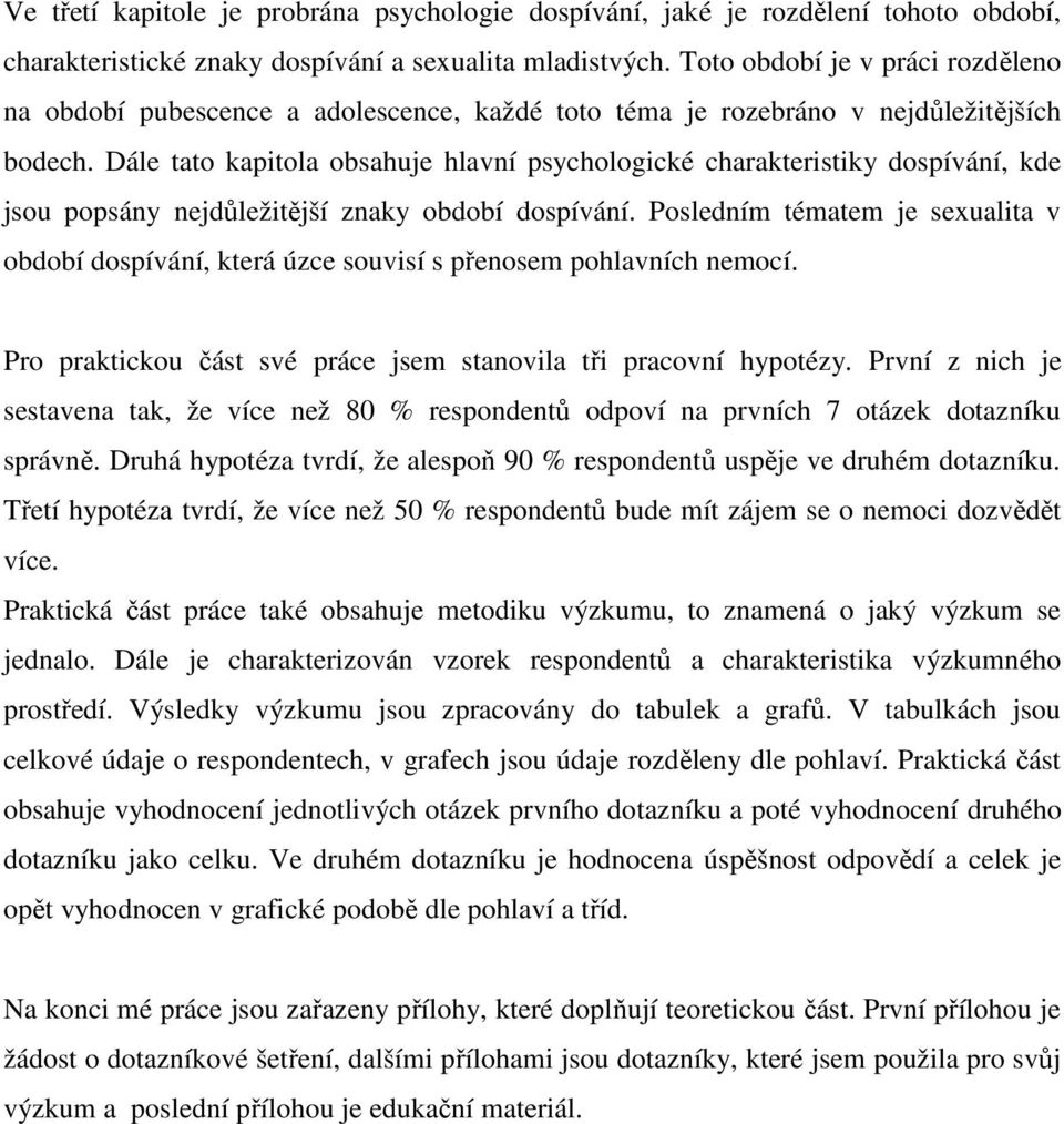 Dále tato kapitola obsahuje hlavní psychologické charakteristiky dospívání, kde jsou popsány nejdůležitější znaky období dospívání.