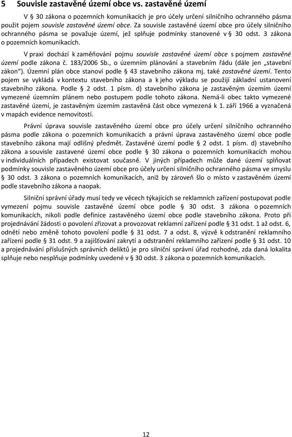 V praxi dchází k zaměňvání pjmu suvisle zastavěné území bce s pjmem zastavěné území pdle zákna č. 183/2006 Sb., územním plánvání a stavebním řádu (dále jen stavební zákn ).