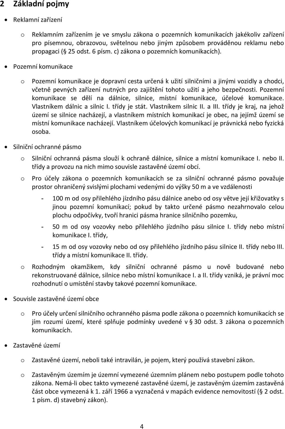 Pzemní kmunikace Pzemní kmunikace je dpravní cesta určená k užití silničními a jinými vzidly a chdci, včetně pevných zařízení nutných pr zajištění tht užití a jeh bezpečnsti.