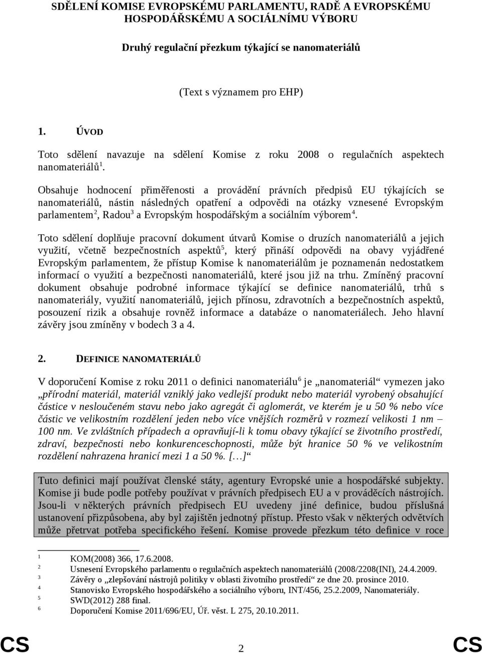 Obsahuje hodnocení přiměřenosti a provádění právních předpisů EU týkajících se nanomateriálů, nástin následných opatření a odpovědi na otázky vznesené Evropským parlamentem 2, Radou 3 a Evropským