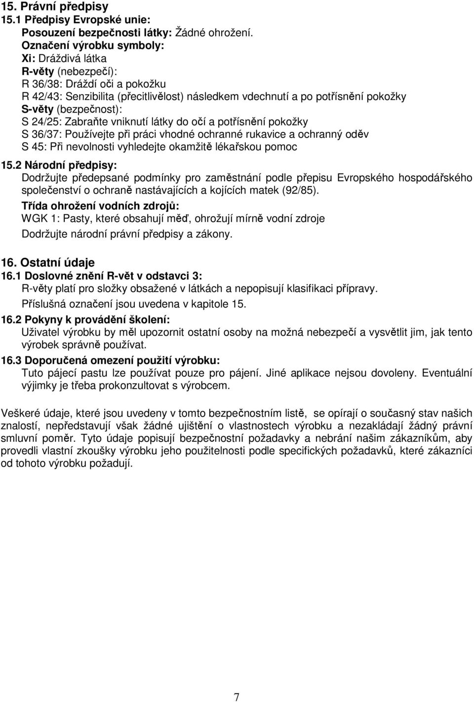 24/25: Zabraňte vniknutí látky do očí a potřísnění pokožky S 36/37: Používejte při práci vhodné ochranné rukavice a ochranný oděv S 45: Při nevolnosti vyhledejte okamžitě lékařskou pomoc 15.