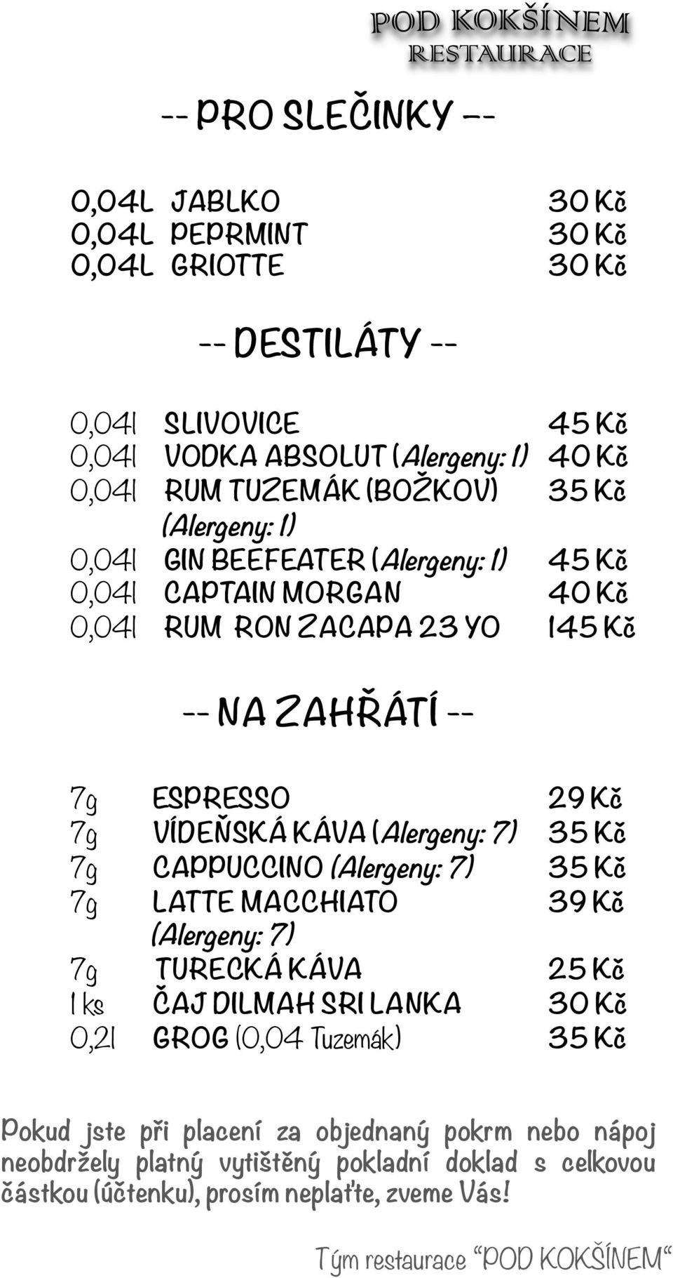 ESPRESSO 29 Kč 7g VÍDEŇSKÁ KÁVA 35 Kč 7g CAPPUCCINO 35 Kč 7g LATTE MACCHIATO 39 Kč 7g TURECKÁ KÁVA 25 Kč 1 ks ČAJ DILMAH SRI LANKA 30 Kč 0,2l GROG (0,04 Tuzemák) 35 Kč