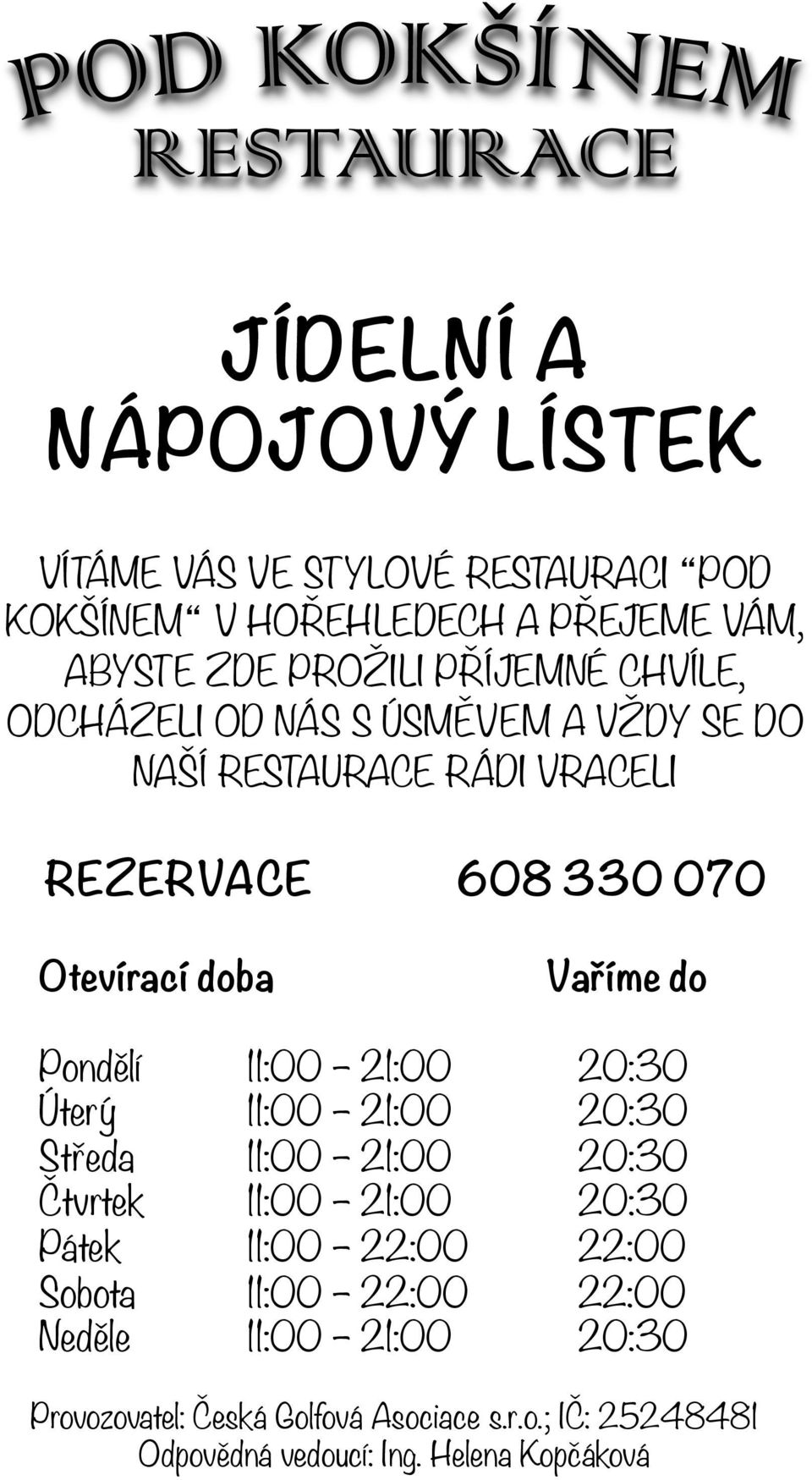 Pondělí 11:00 21:00 20:30 Úterý 11:00 21:00 20:30 Středa 11:00 21:00 20:30 Čtvrtek 11:00 21:00 20:30 Pátek 11:00 22:00 22:00 Sobota