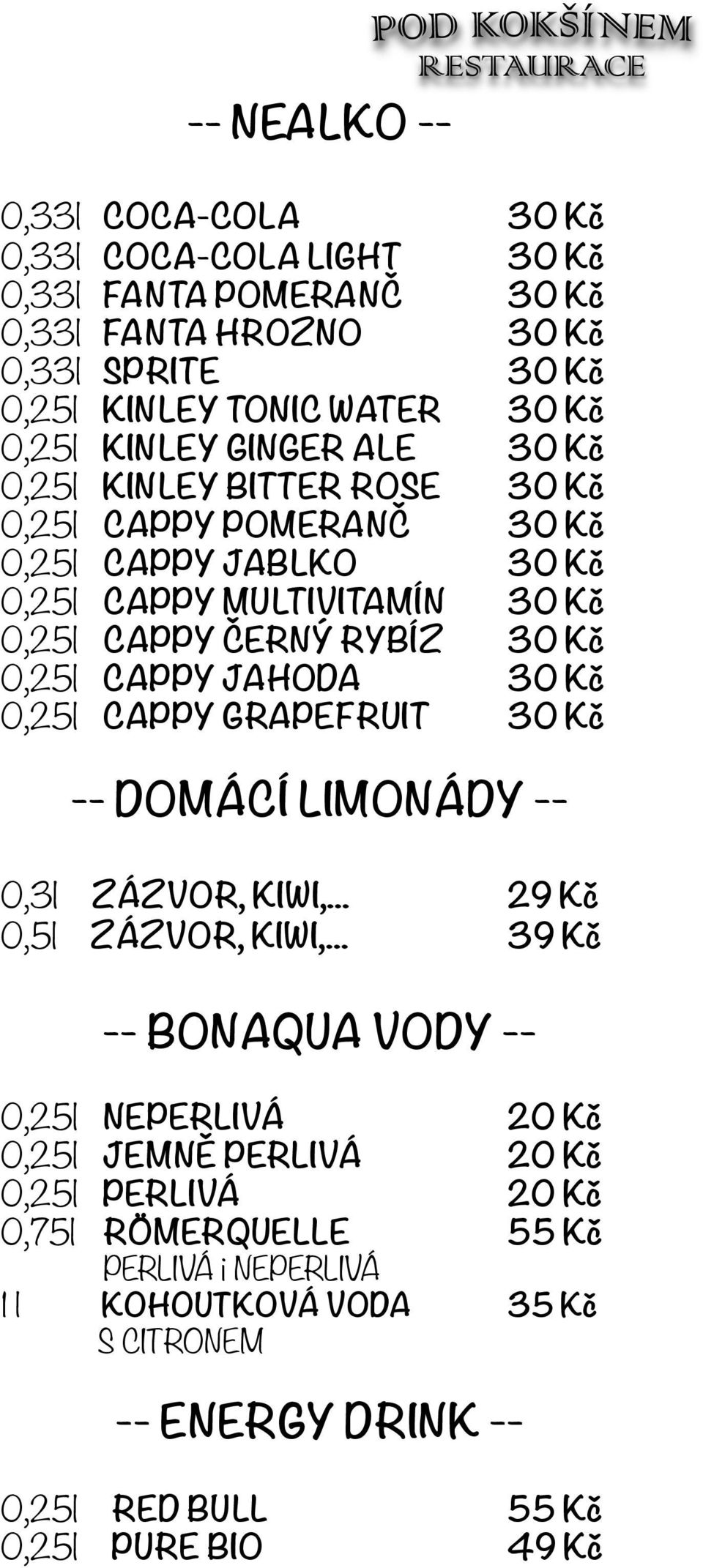 0,25l CAPPY JAHODA 30 Kč 0,25l CAPPY GRAPEFRUIT 30 Kč -- DOMÁCÍ LIMONÁDY -- 0,3l ZÁZVOR, KIWI,... 29 Kč 0,5l ZÁZVOR, KIWI,.