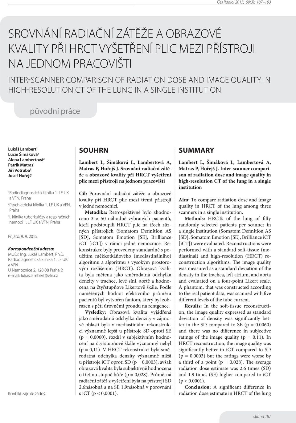 LF UK a VFN, Praha 2 Psychiatrická klinika 1. LF UK a VFN, Praha 3 I. klinika tuberkulózy a respiračních nemocí 1. LF UK a VFN, Praha Přijato: 9. 9. 2015. Korespondenční adresa: MUDr. Ing.