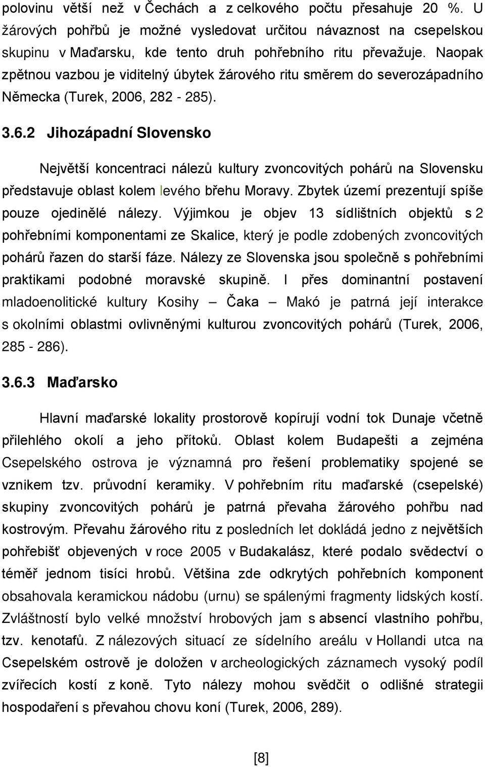 282-285). 3.6.2 Jihozápadní Slovensko Největší koncentraci nálezů kultury zvoncovitých pohárů na Slovensku představuje oblast kolem levého břehu Moravy.