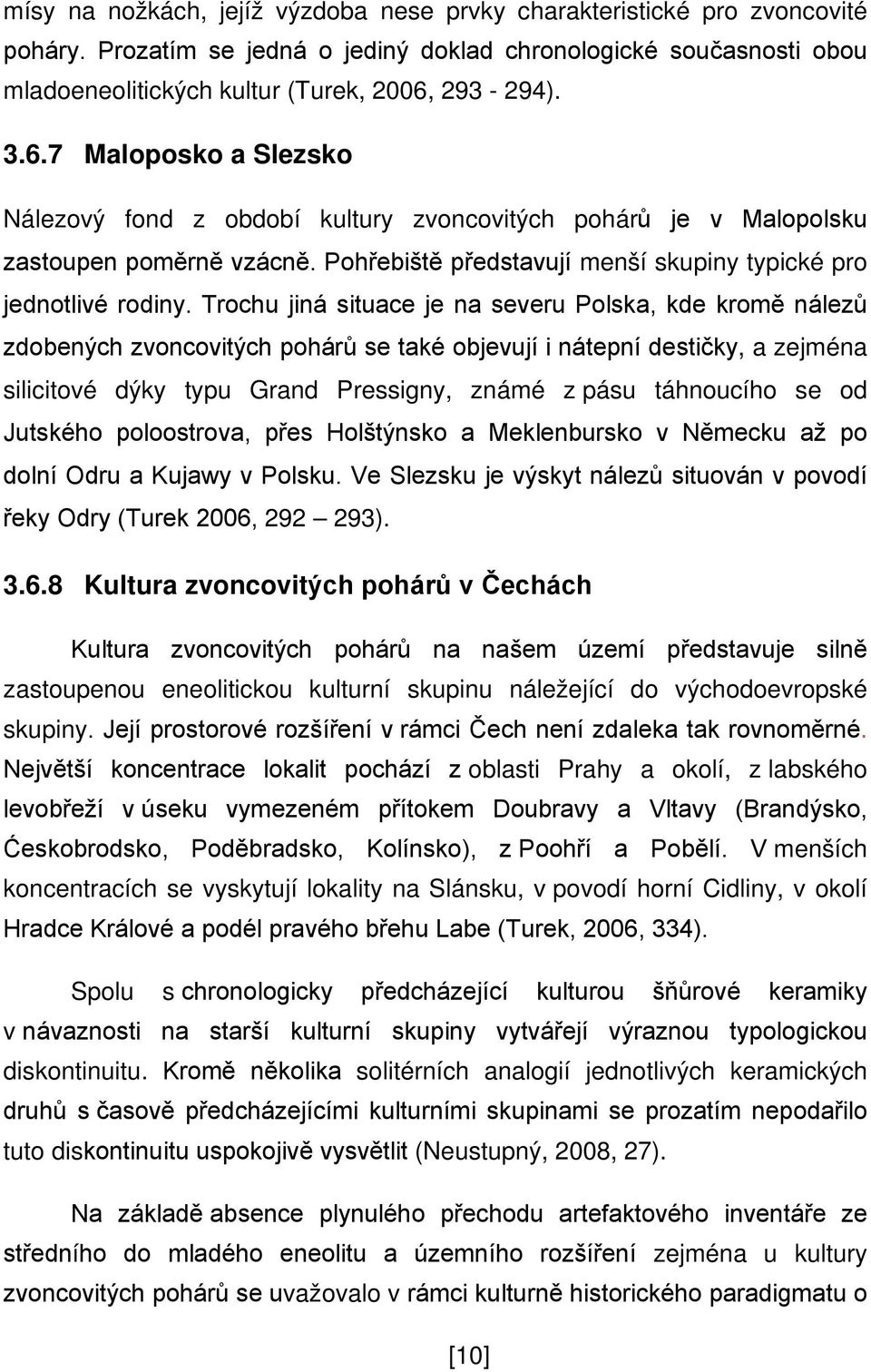 Trochu jiná situace je na severu Polska, kde kromě nálezů zdobených zvoncovitých pohárů se také objevují i nátepní destičky, a zejména silicitové dýky typu Grand Pressigny, známé z pásu táhnoucího se