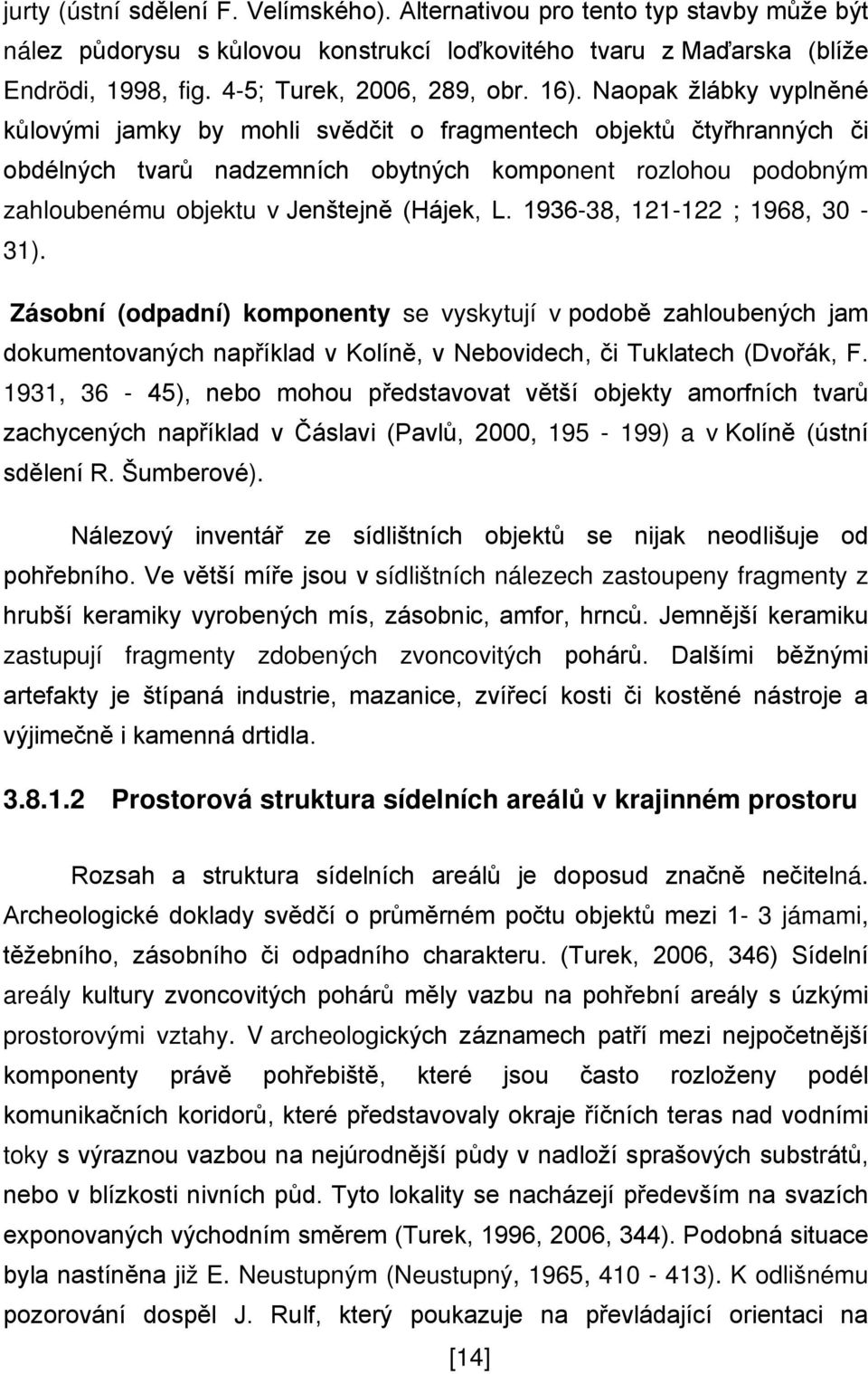 (Hájek, L. 1936-38, 121-122 ; 1968, 30-31). Zásobní (odpadní) komponenty se vyskytují v podobě zahloubených jam dokumentovaných například v Kolíně, v Nebovidech, či Tuklatech (Dvořák, F.