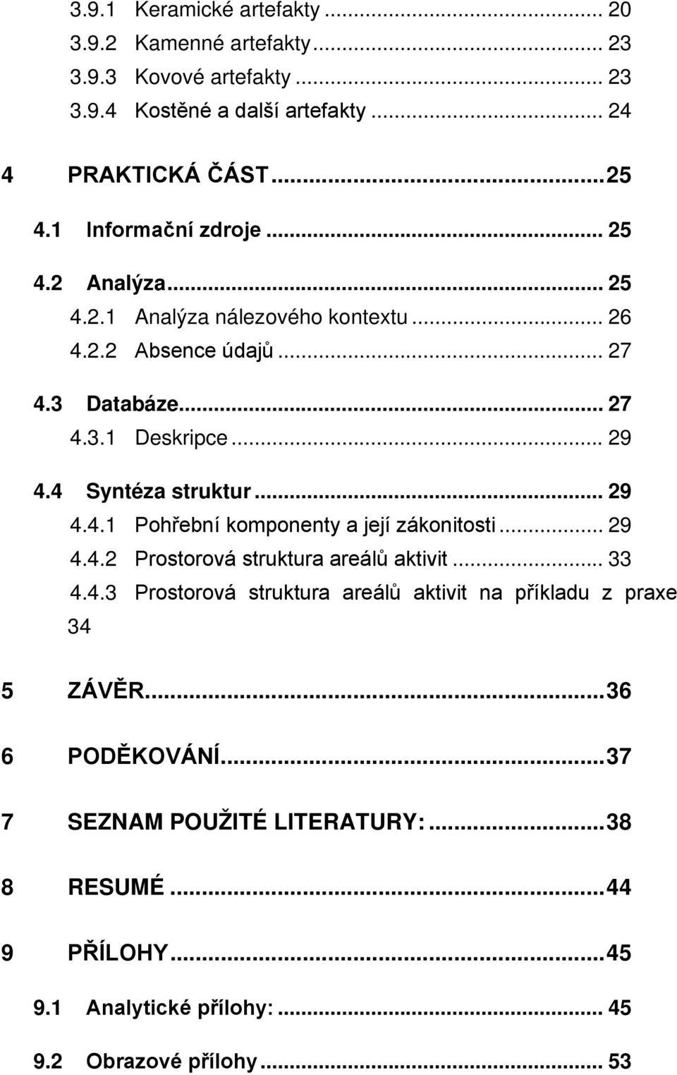 4 Syntéza struktur... 29 4.4.1 Pohřební komponenty a její zákonitosti... 29 4.4.2 Prostorová struktura areálů aktivit... 33 4.4.3 Prostorová struktura areálů aktivit na příkladu z praxe 34 5 ZÁVĚR.