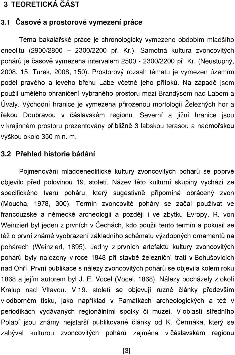 Prostorový rozsah tématu je vymezen územím podél pravého a levého břehu Labe včetně jeho přítoků. Na západě jsem použil umělého ohraničení vybraného prostoru mezi Brandýsem nad Labem a Úvaly.