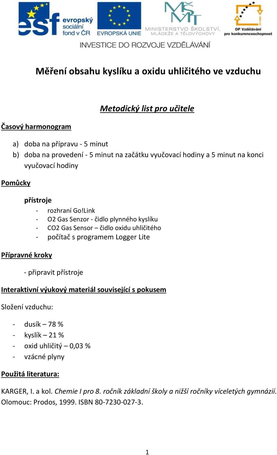 Link - O2 Gas Senzor - čidlo plynného kyslíku - CO2 Gas Sensor čidlo oxidu uhličitého - počítač s programem Logger Lite Přípravné kroky - připravit přístroje Interaktivní