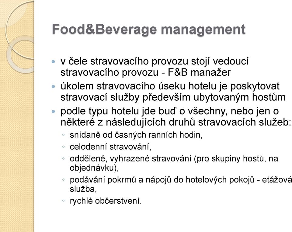 některé z následujících druhů stravovacích služeb: snídaně od časných ranních hodin, celodenní stravování, oddělené,