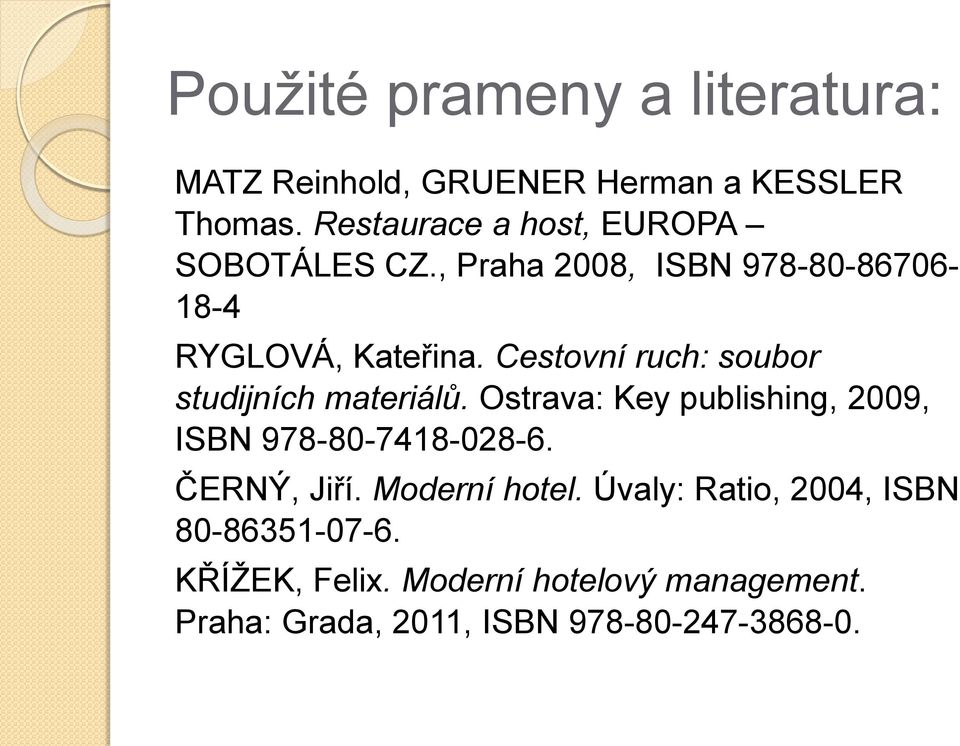 Cestovní ruch: soubor studijních materiálů. Ostrava: Key publishing, 2009, ISBN 978-80-7418-028-6.