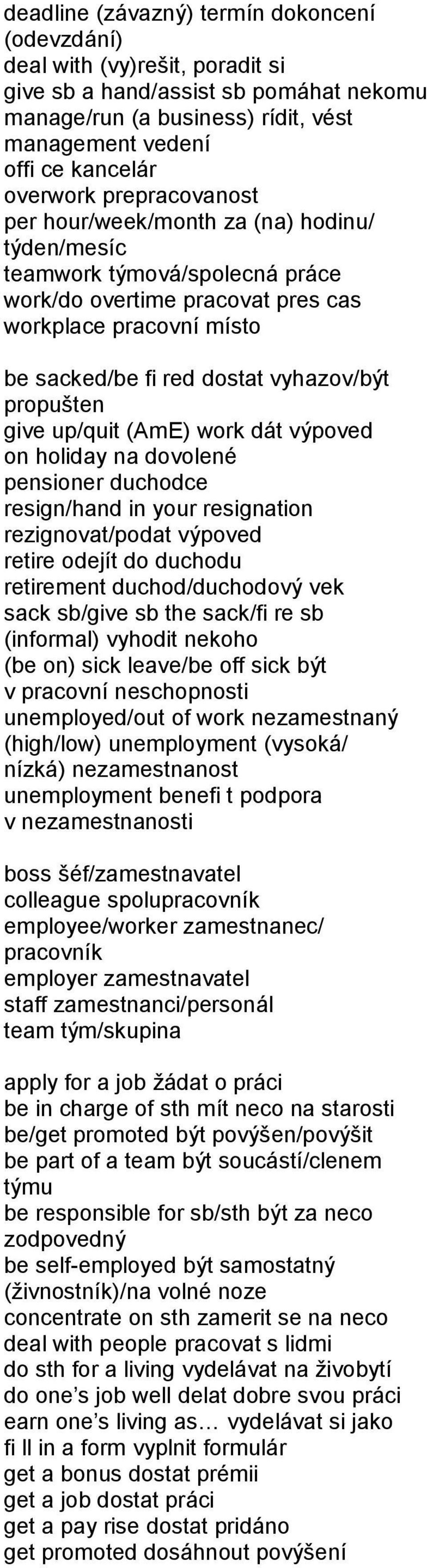 vyhazov/být propušten give up/quit (AmE) work dát výpoved on holiday na dovolené pensioner duchodce resign/hand in your resignation rezignovat/podat výpoved retire odejít do duchodu retirement