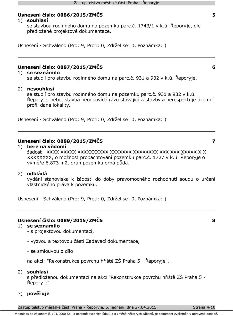 Řeporyje. 2) nesouhlasí se studií pro stavbu rodinného domu na pozemku parc.č. 931 a 932 v k.ú. Řeporyje, neboť stavba neodpovídá rázu stávající zástavby a nerespektuje územní profil dané lokality.