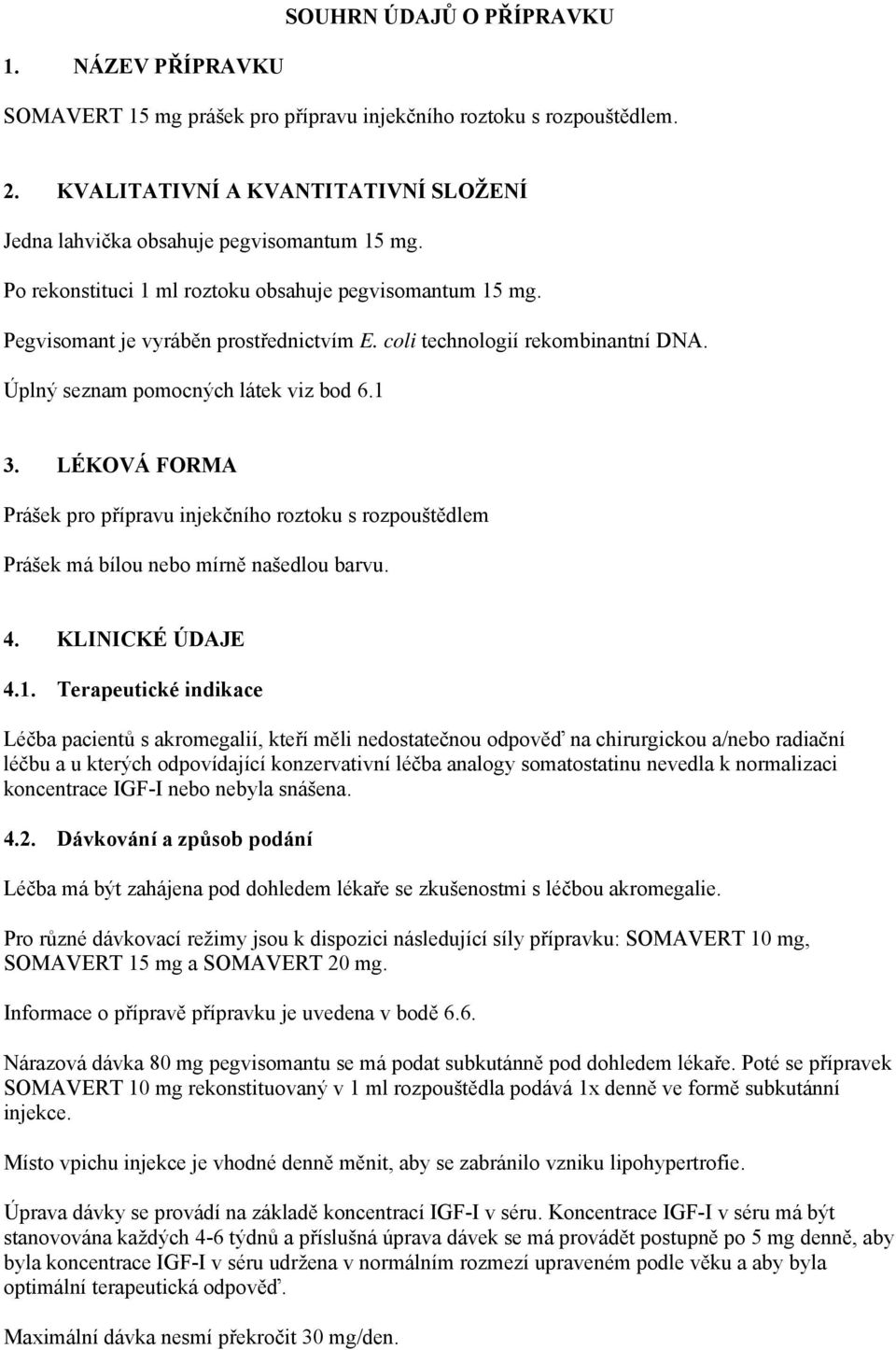 LÉKOVÁ FORMA Prášek pro přípravu injekčního roztoku s rozpouštědlem Prášek má bílou nebo mírně našedlou barvu. 4. KLINICKÉ ÚDAJE 4.1.