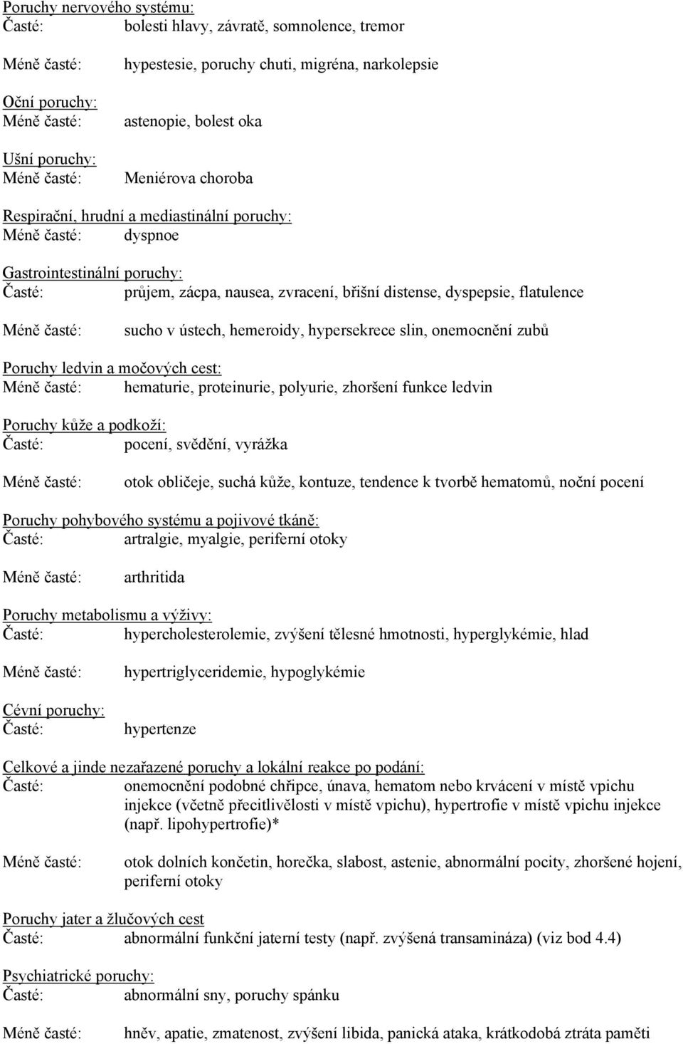 slin, onemocnění zubů Poruchy ledvin a močových cest: hematurie, proteinurie, polyurie, zhoršení funkce ledvin Poruchy kůže a podkoží: Časté: pocení, svědění, vyrážka otok obličeje, suchá kůže,