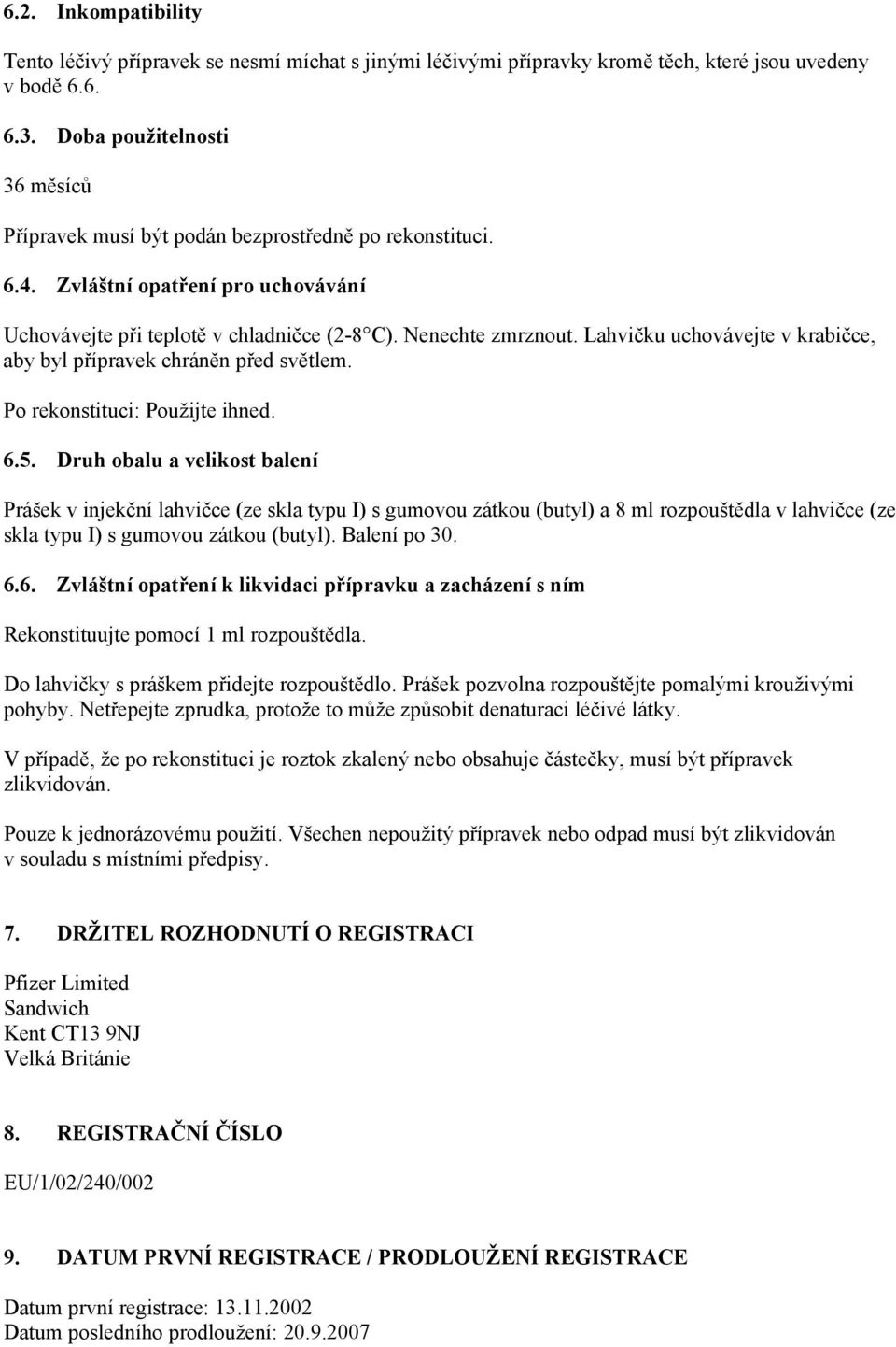 Lahvičku uchovávejte v krabičce, aby byl přípravek chráněn před světlem. Po rekonstituci: Použijte ihned. 6.5.