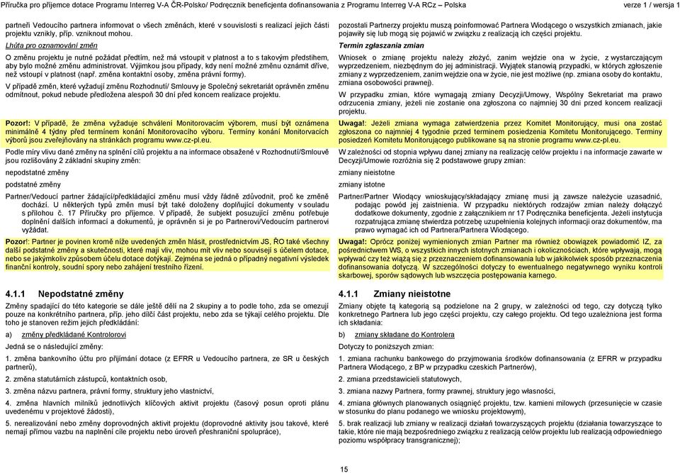 Výjimkou jsou případy, kdy není možné změnu oznámit dříve, než vstoupí v platnost (např. změna kontaktní osoby, změna právní formy).