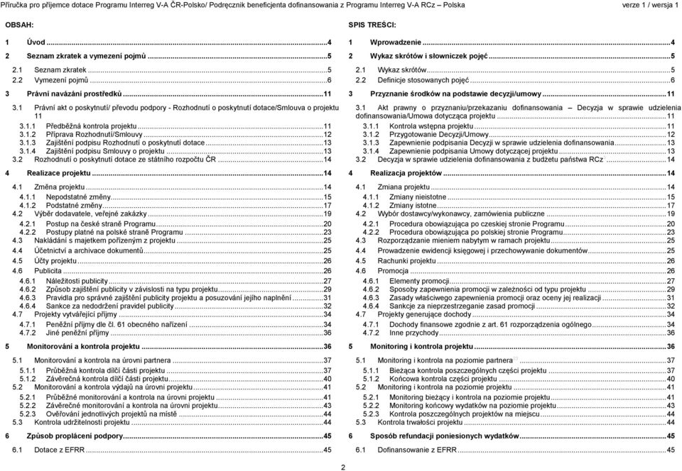 .. 13 3.1.4 Zajištění podpisu Smlouvy o projektu... 13 3.2 Rozhodnutí o poskytnutí dotace ze státního rozpočtu ČR... 14 4 Realizace projektu... 14 4.1 Změna projektu... 14 4.1.1 Nepodstatné změny.