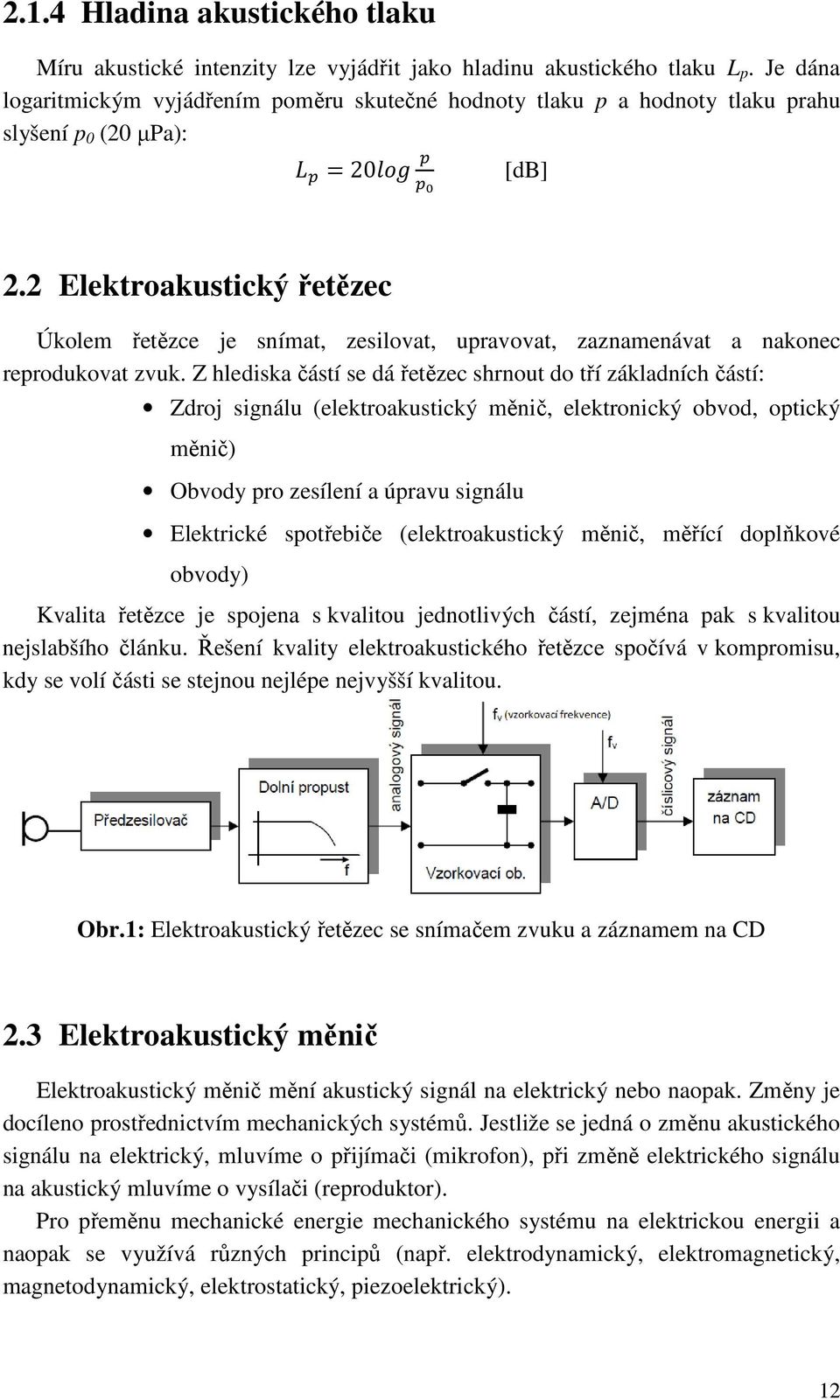 2 Elektroakustický řetězec Úkolem řetězce je snímat, zesilovat, upravovat, zaznamenávat a nakonec reprodukovat zvuk.