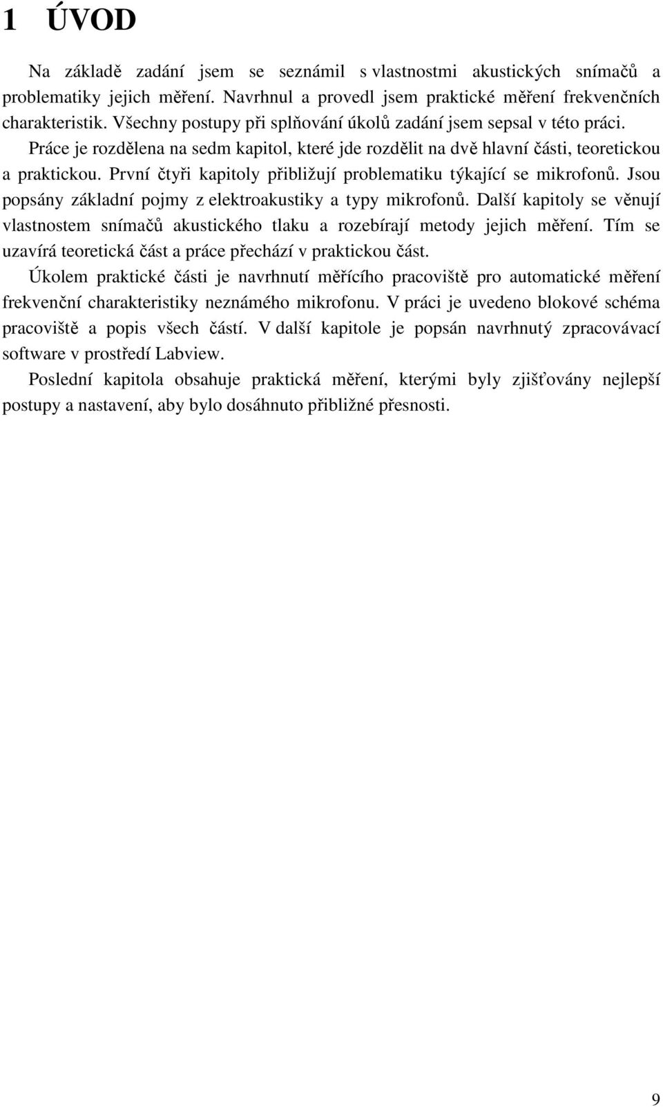 První čtyři kapitoly přibližují problematiku týkající se mikrofonů. Jsou popsány základní pojmy z elektroakustiky a typy mikrofonů.