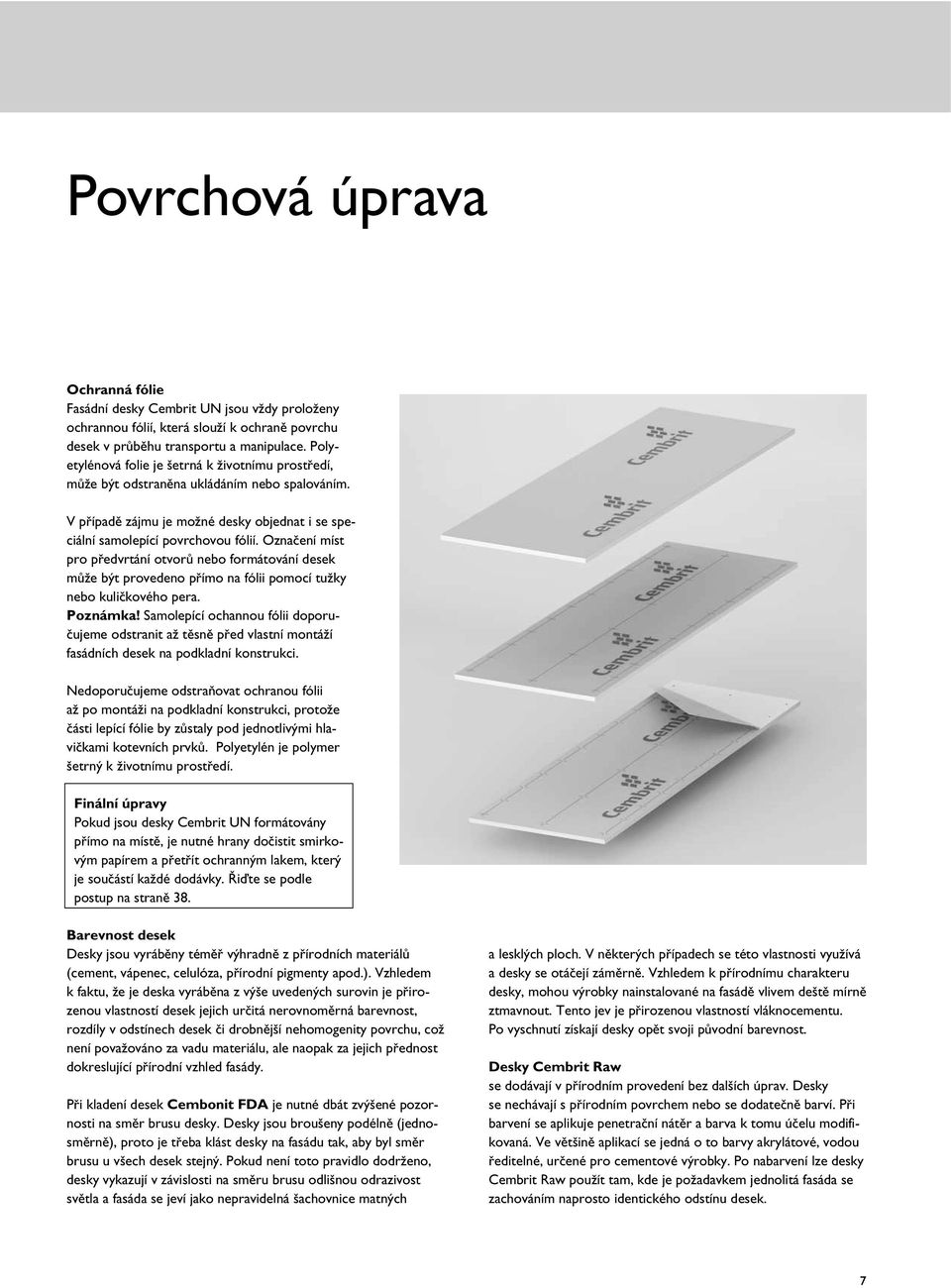 Označení míst pro předvrtání otvorů nebo formátování desek může být provedeno přímo na fólii pomocí tužky nebo kuličkového pera. Poznámka!