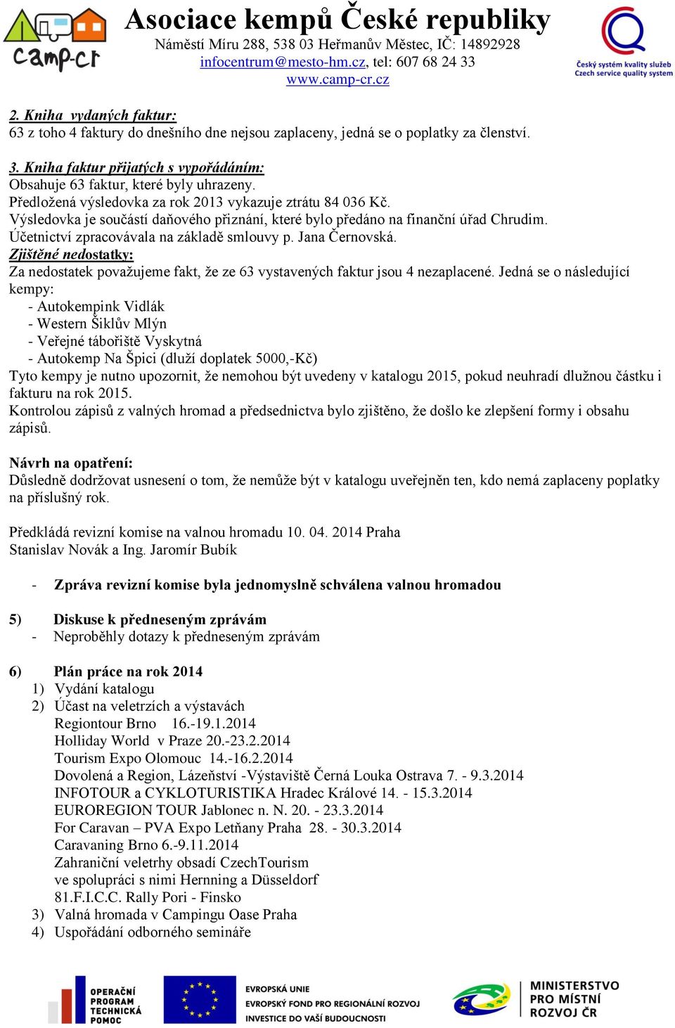 Jana Černovská. Zjištěné nedostatky: Za nedostatek považujeme fakt, že ze 63 vystavených faktur jsou 4 nezaplacené.