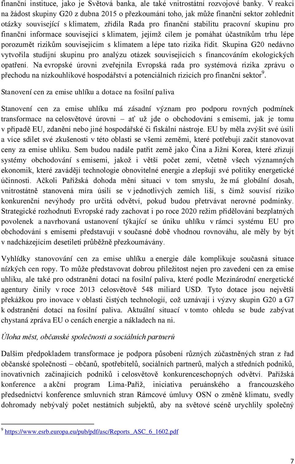 informace související s klimatem, jejímž cílem je pomáhat účastníkům trhu lépe porozumět rizikům souvisejícím s klimatem a lépe tato rizika řídit.