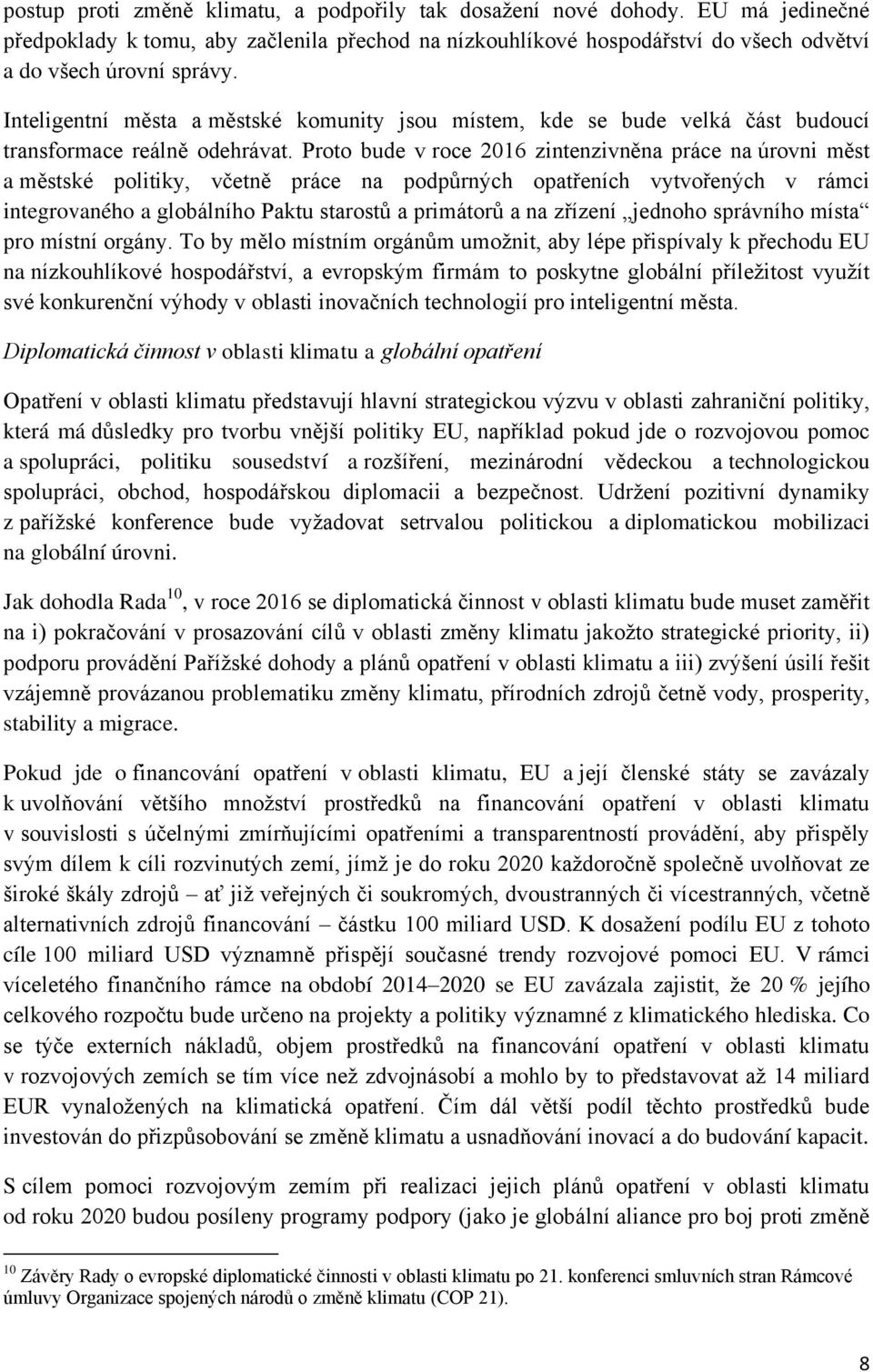 Proto bude v roce 2016 zintenzivněna práce na úrovni měst a městské politiky, včetně práce na podpůrných opatřeních vytvořených v rámci integrovaného a globálního Paktu starostů a primátorů a na