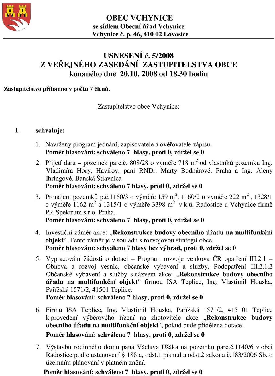 Vladimíra Hory, Havířov, paní RNDr. Marty Bodnárové, Praha a Ing. Aleny Ihringové, Banská Štiavnica 3. Pronájem pozemků p.č.