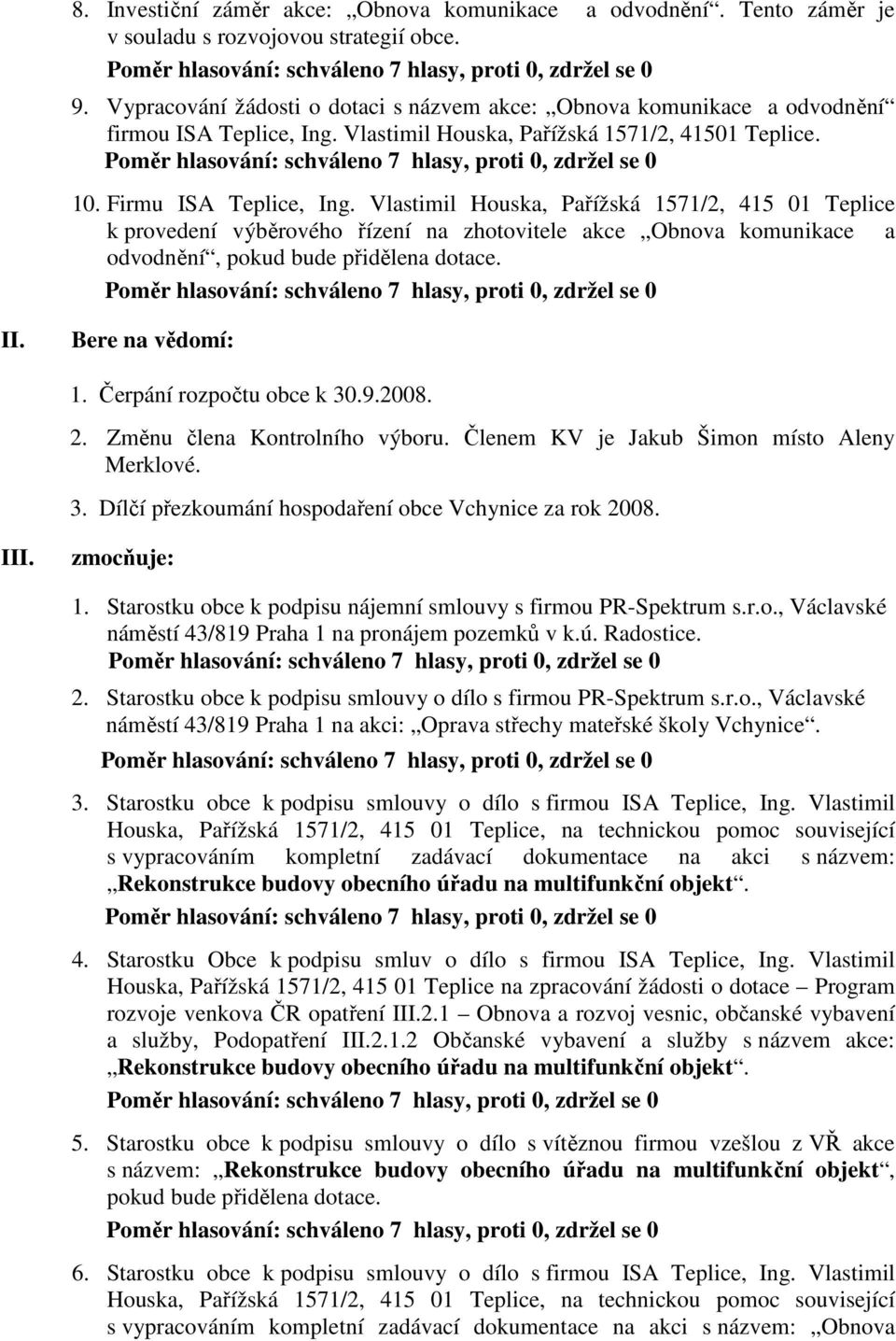 Vlastimil Houska, Pařížská 1571/2, 415 01 Teplice k provedení výběrového řízení na zhotovitele akce Obnova komunikace a odvodnění, pokud bude přidělena dotace. II. Bere na vědomí: 1.