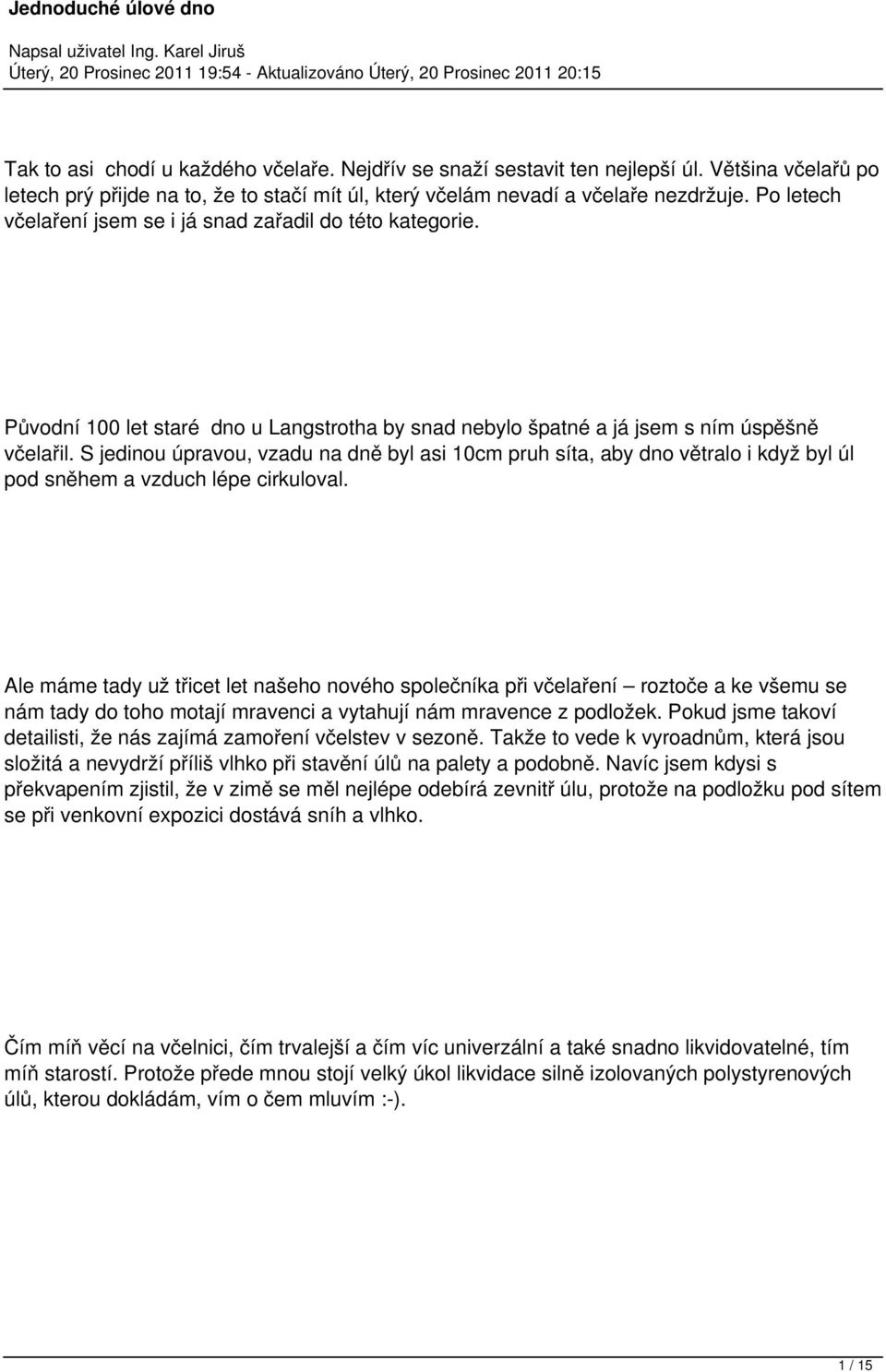 S jedinou úpravou, vzadu na dně byl asi 10cm pruh síta, aby dno větralo i když byl úl pod sněhem a vzduch lépe cirkuloval.