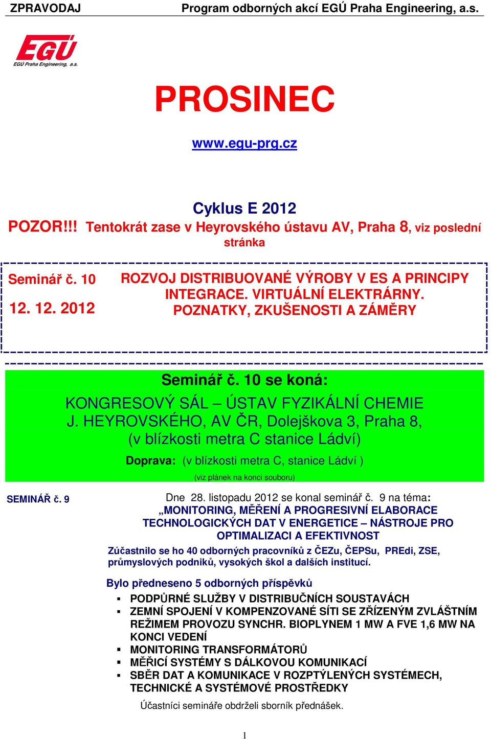 HEYROVSKÉHO, AV ČR, Dolejškova 3, Praha 8, (v blízkosti metra C stanice Ládví) Doprava: (v blízkosti metra C, stanice Ládví ) (viz plánek na konci souboru) SEMINÁŘ č. 9 Dne 28.