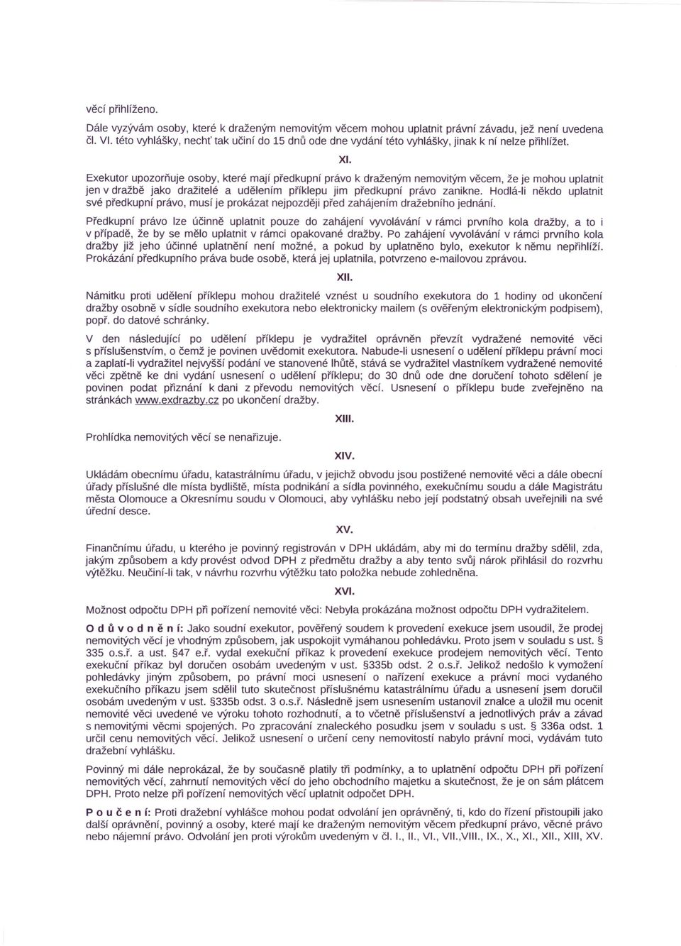 Exekutor upozorňuje osoby, které mají předkupní právo k draženým nemovitým věcem, že je mohou uplatnit jen v dražbě jako dražitelé a udělením příklepu jim předkupní právo zanikne.