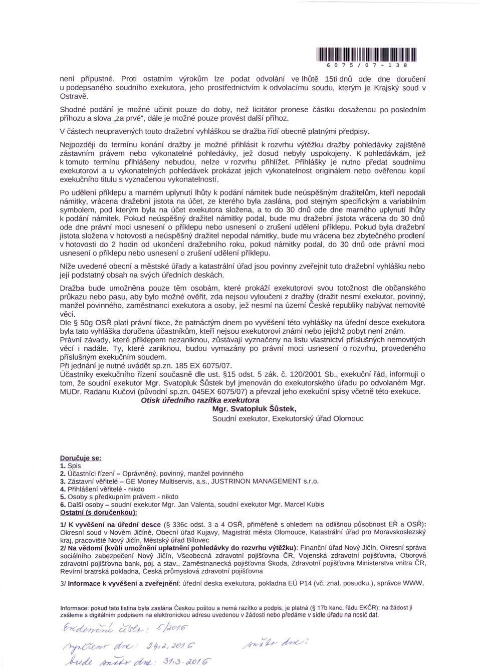 Shodné podání je možné učinit pouze do doby, než licitátor pronese částku dosaženou po posledním příhozu a slova "za prvé", dále je možné pouze provést další příhoz.