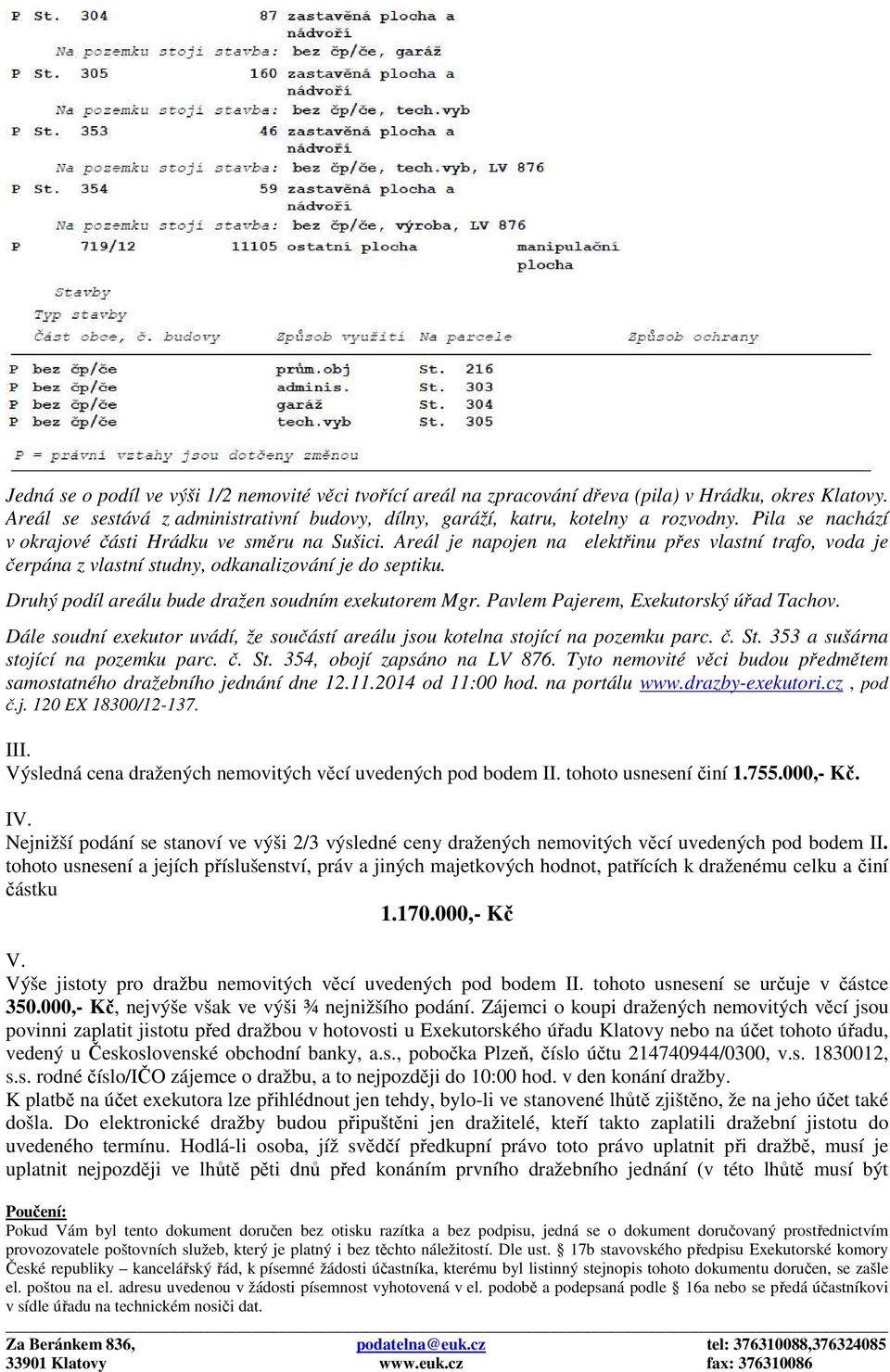 Druhý podíl areálu bude dražen soudním exekutorem Mgr. Pavlem Pajerem, Exekutorský úřad Tachov. Dále soudní exekutor uvádí, že součástí areálu jsou kotelna stojící na pozemku parc. č. St.