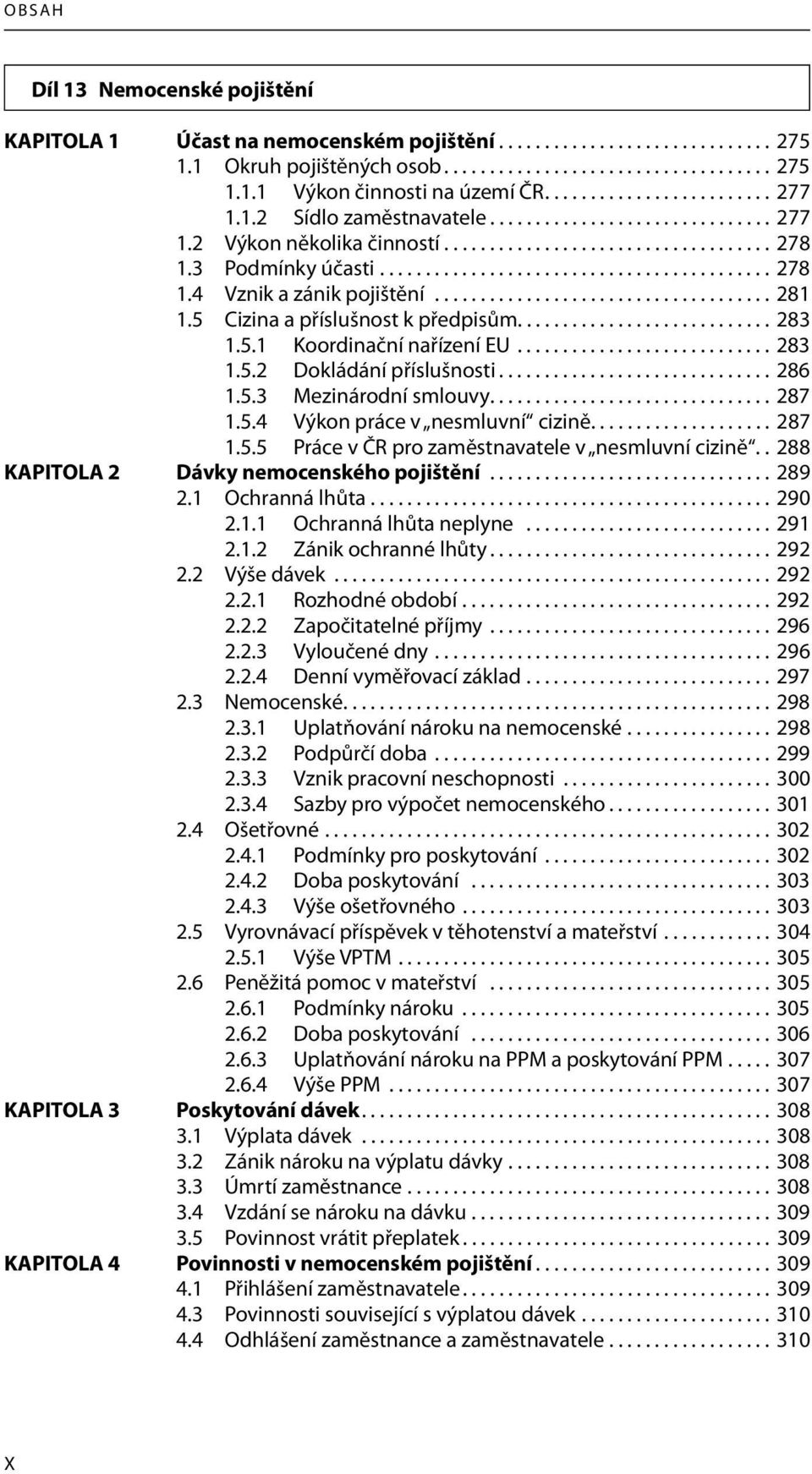 .................................... 281 1.5 Cizina a příslušnost k předpisům............................ 283 1.5.1 Koordinační nařízení EU............................ 283 1.5.2 Dokládání příslušnosti.