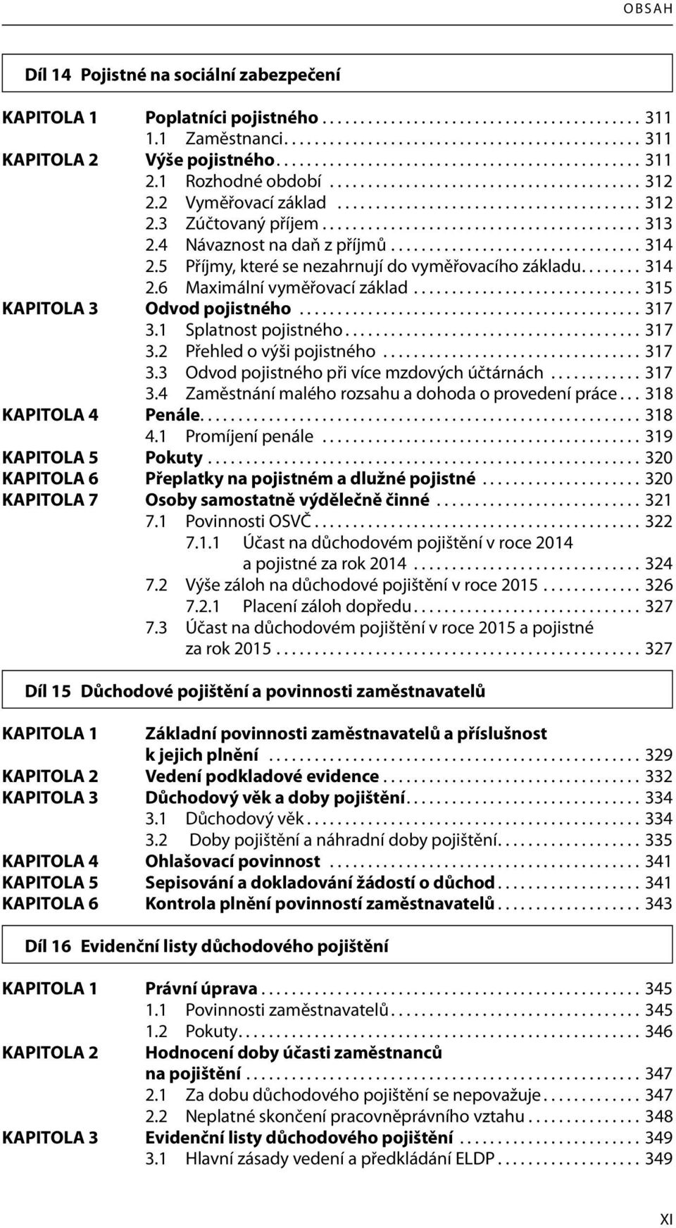 ......................................... 313 2.4 Návaznost na daň z příjmů................................. 314 2.5 Příjmy, které se nezahrnují do vyměřovacího základu........ 314 2.6 Maximální vyměřovací základ.