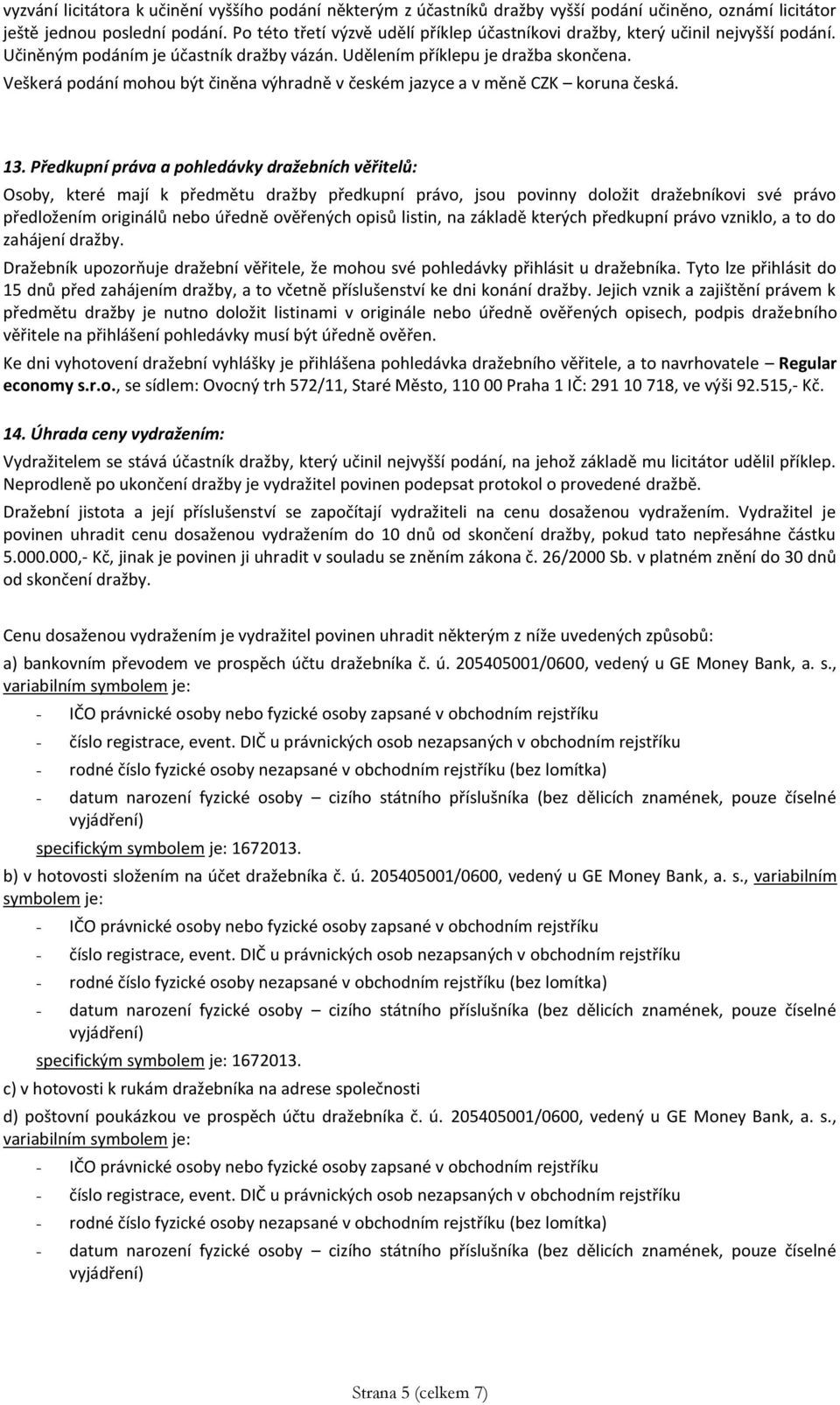 Veškerá podání mohou být činěna výhradně v českém jazyce a v měně CZK koruna česká. 13.