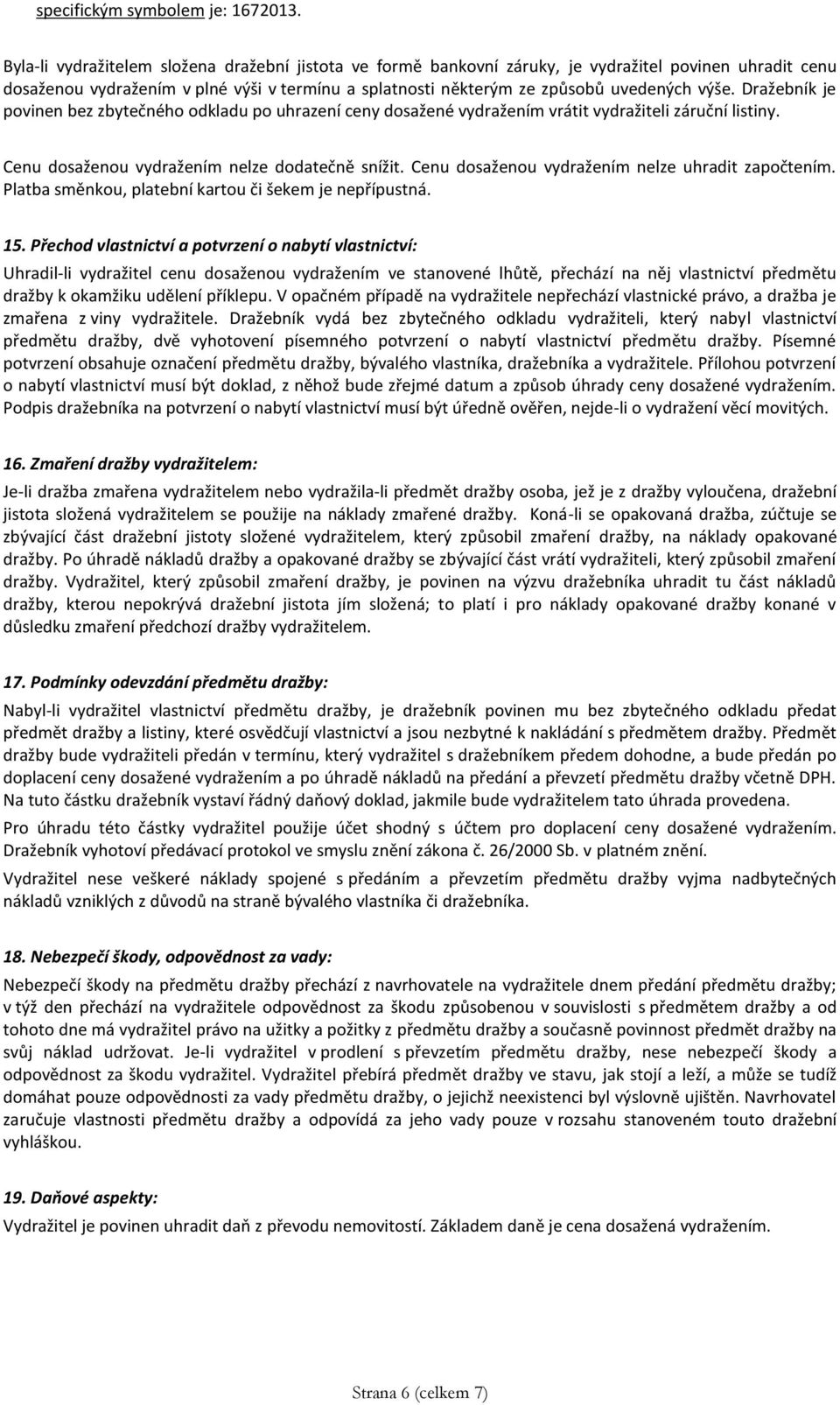 Cenu dosaženou vydražením nelze uhradit započtením. Platba směnkou, platební kartou či šekem je nepřípustná. 15.