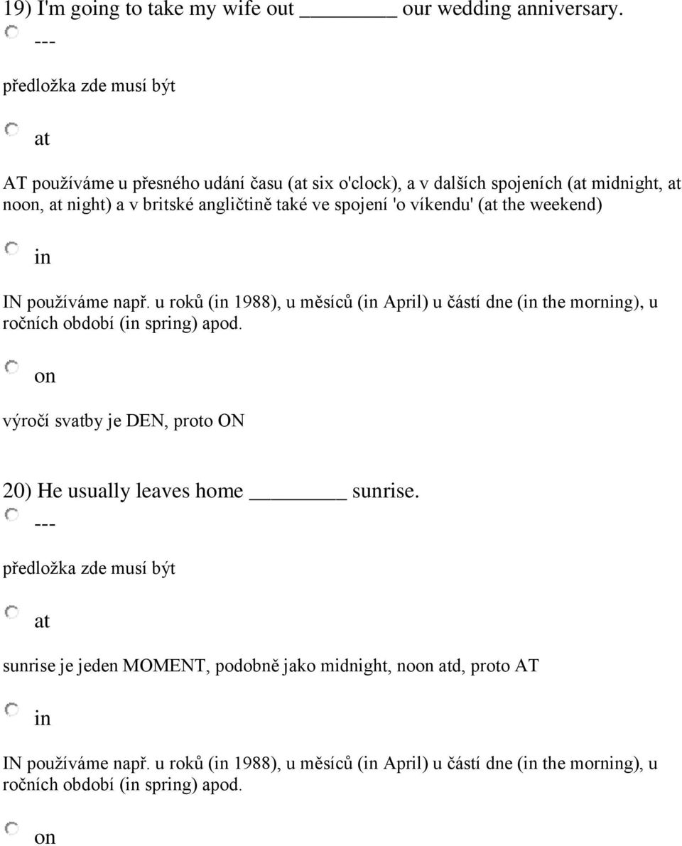 víkendu' ( the weekend) IN používáme např. u roků ( 1988), u měsíců ( April) u částí dne ( the morng), u ročních období ( sprg) apod.