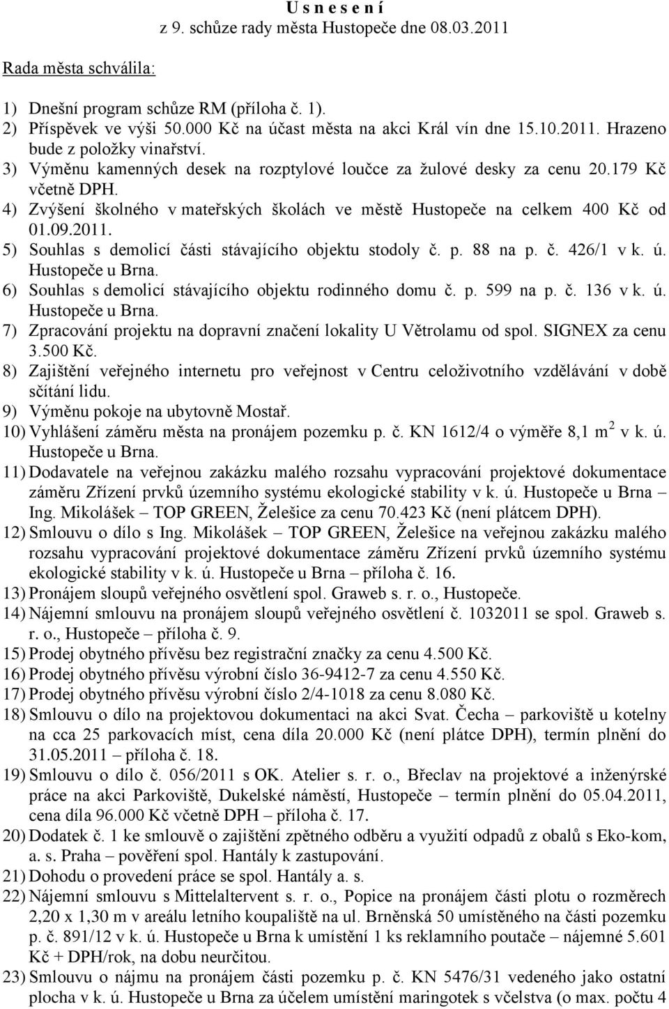 4) Zvýšení školného v mateřských školách ve městě Hustopeče na celkem 400 Kč od 01.09.2011. 5) Souhlas s demolicí části stávajícího objektu stodoly č. p. 88 na p. č. 426/1 v k. ú.