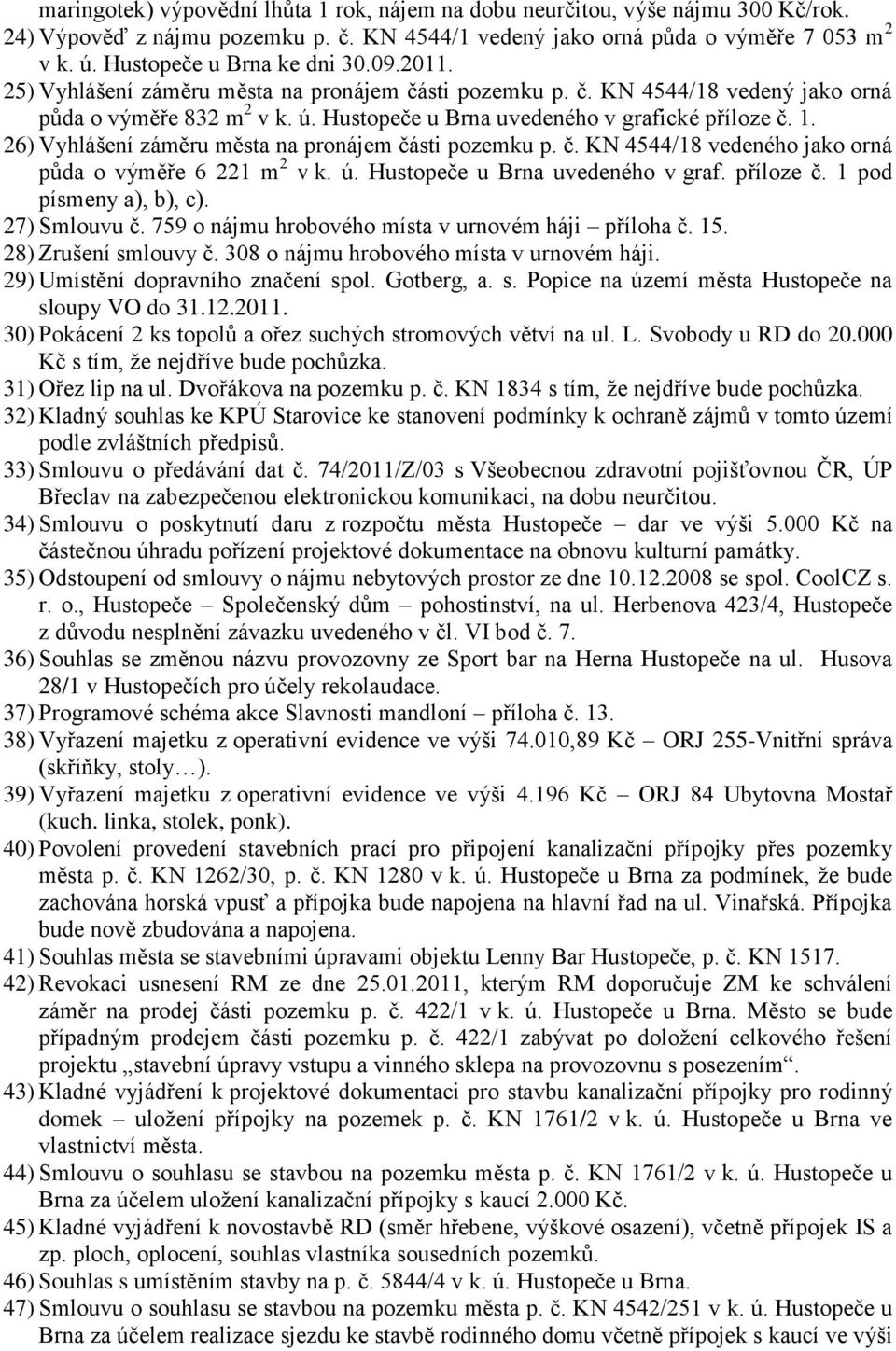 Hustopeče u Brna uvedeného v grafické příloze č. 1. 26) Vyhlášení záměru města na pronájem části pozemku p. č. KN 4544/18 vedeného jako orná půda o výměře 6 221 m 2 v k. ú.